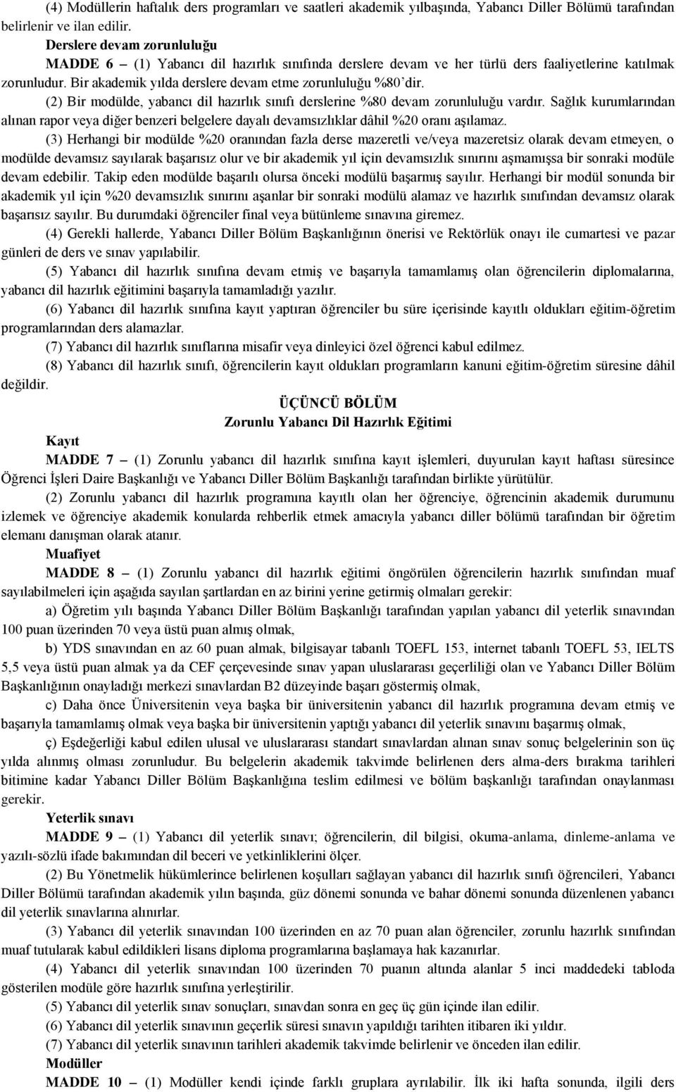 (2) Bir modülde, yabancı dil hazırlık sınıfı derslerine %80 devam zorunluluğu vardır. Sağlık kurumlarından alınan rapor veya diğer benzeri belgelere dayalı devamsızlıklar dâhil %20 oranı aşılamaz.