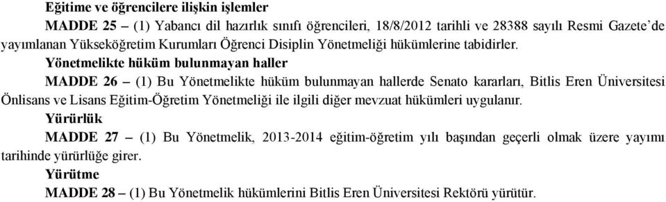 Yönetmelikte hüküm bulunmayan haller MADDE 26 (1) Bu Yönetmelikte hüküm bulunmayan hallerde Senato kararları, Bitlis Eren Üniversitesi Önlisans ve Lisans Eğitim-Öğretim