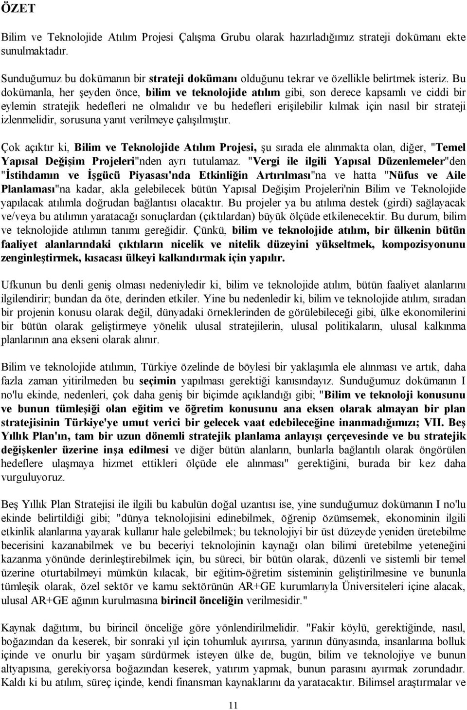 Bu dokümanla, her şeyden önce, bilim ve teknolojide atılım gibi, son derece kapsamlı ve ciddi bir eylemin stratejik hedefleri ne olmalıdır ve bu hedefleri erişilebilir kılmak için nasıl bir strateji