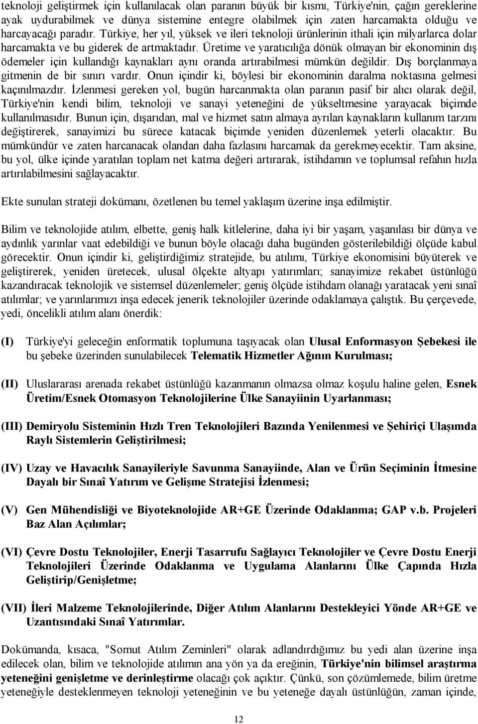 Üretime ve yaratıcılığa dönük olmayan bir ekonominin dış ödemeler için kullandığı kaynakları aynı oranda artırabilmesi mümkün değildir. Dış borçlanmaya gitmenin de bir sınırı vardır.