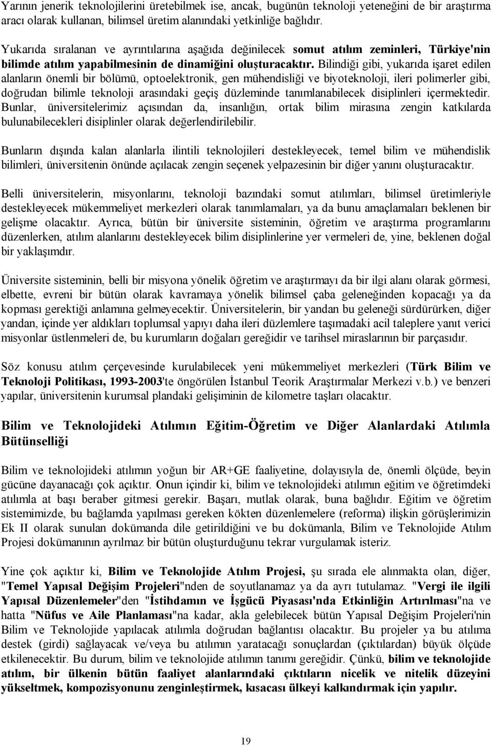 Bilindiği gibi, yukarıda işaret edilen alanların önemli bir bölümü, optoelektronik, gen mühendisliği ve biyoteknoloji, ileri polimerler gibi, doğrudan bilimle teknoloji arasındaki geçiş düzleminde