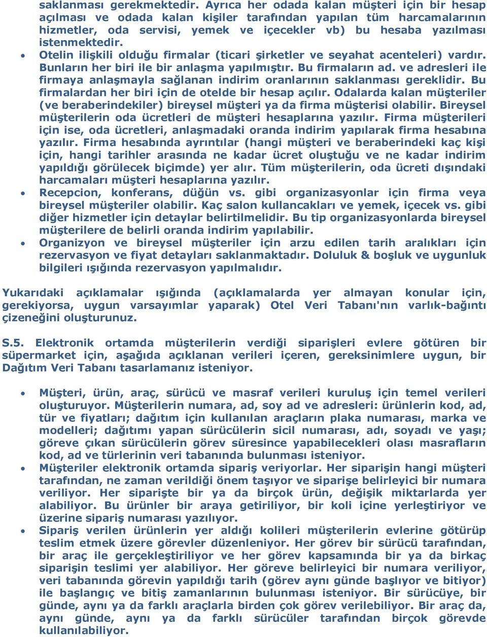 Otelin ilişkili olduğu firmalar (ticari şirketler ve seyahat acenteleri) vardır. Bunların her biri ile bir anlaşma yapılmıştır. Bu firmaların ad.