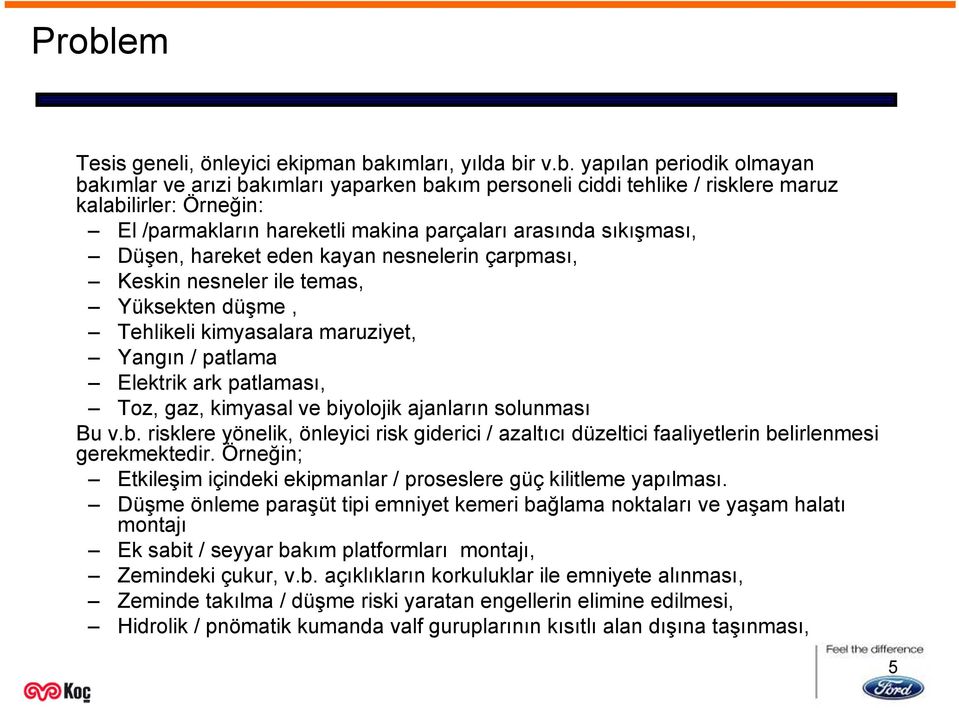 patlama Elektrik ark patlaması, Toz, gaz, kimyasal ve biyolojik ajanların solunması Bu v.b. risklere yönelik, önleyici risk giderici / azaltıcı düzeltici faaliyetlerin belirlenmesi gerekmektedir.