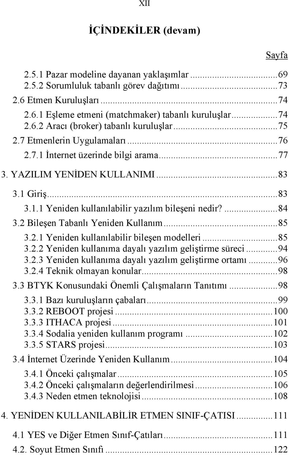 ...84 3.2 Bileşen Tabanlı Yeniden Kullanım...85 3.2.1 Yeniden kullanılabilir bileşen modelleri...85 3.2.2 Yeniden kullanıma dayalı yazılım geliştirme süreci...94 3.2.3 Yeniden kullanıma dayalı yazılım geliştirme ortamı.