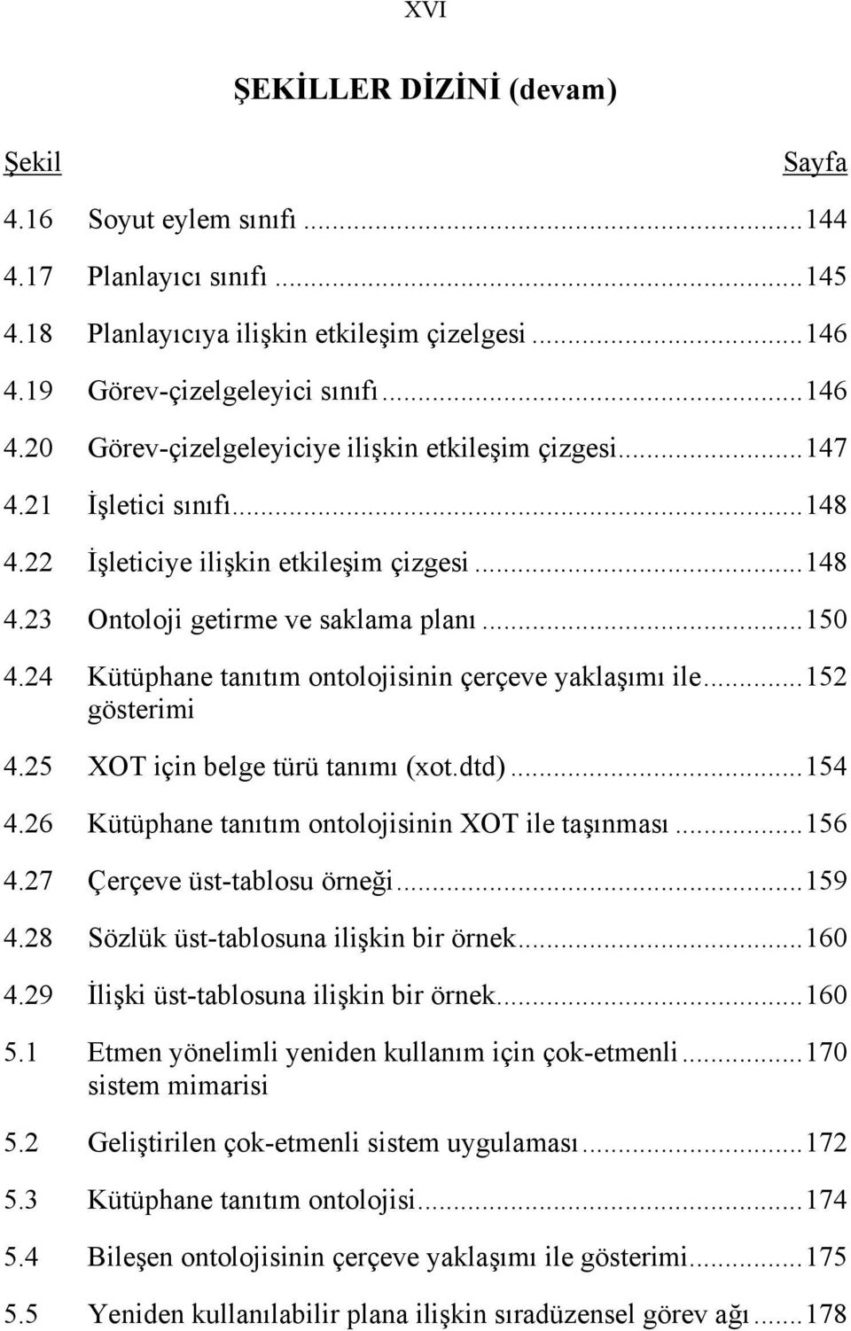 ..150 4.24 Kütüphane tanıtım ontolojisinin çerçeve yaklaşımı ile...152 gösterimi 4.25 XOT için belge türü tanımı (xot.dtd)...154 4.26 Kütüphane tanıtım ontolojisinin XOT ile taşınması...156 4.