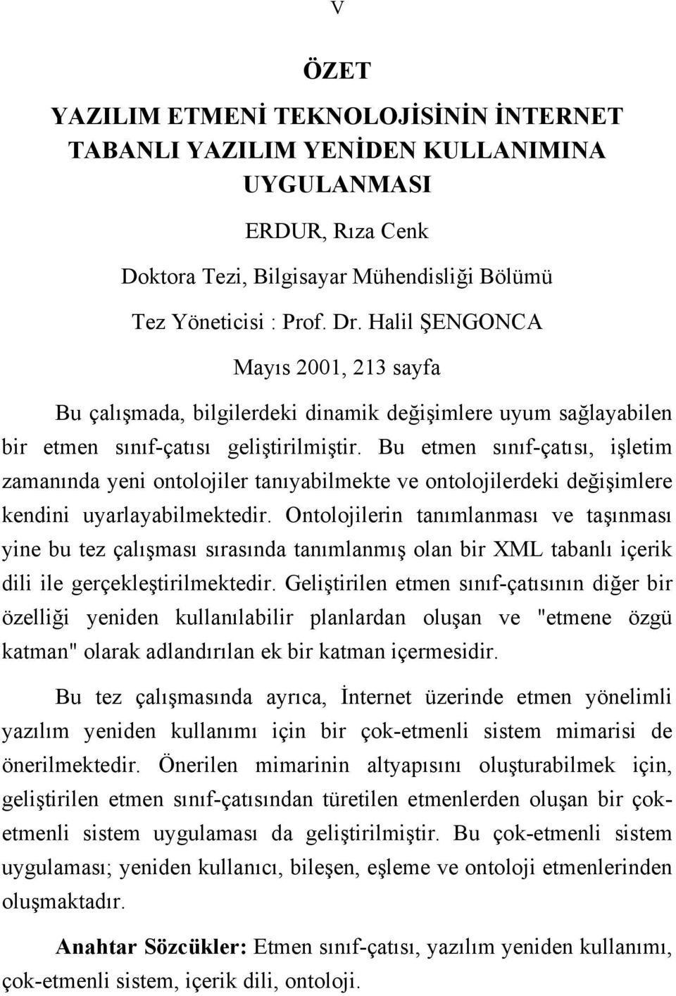 Bu etmen sınıf-çatısı, işletim zamanında yeni ontolojiler tanıyabilmekte ve ontolojilerdeki değişimlere kendini uyarlayabilmektedir.