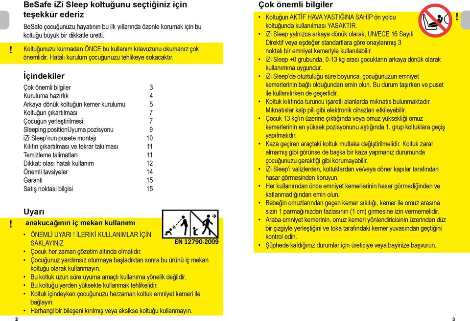 İçindekiler Çok önemli bilgiler 3 Kuruluma hazırlık 4 Arkaya dönük koltuğun kemer kurulumu 5 Koltuğun çıkartılması 7 Çocuğun yerleştirilmesi 7 Sleeping positionuyuma pozisyonu 9 izi Sleep nun pusete