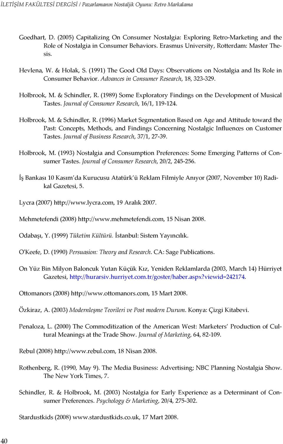 (1989) Some Exploratory Findings on the Development of Musical Tastes. Journal of Consumer Research, 16/1, 119 124. Holbrook, M. & Schindler, R.