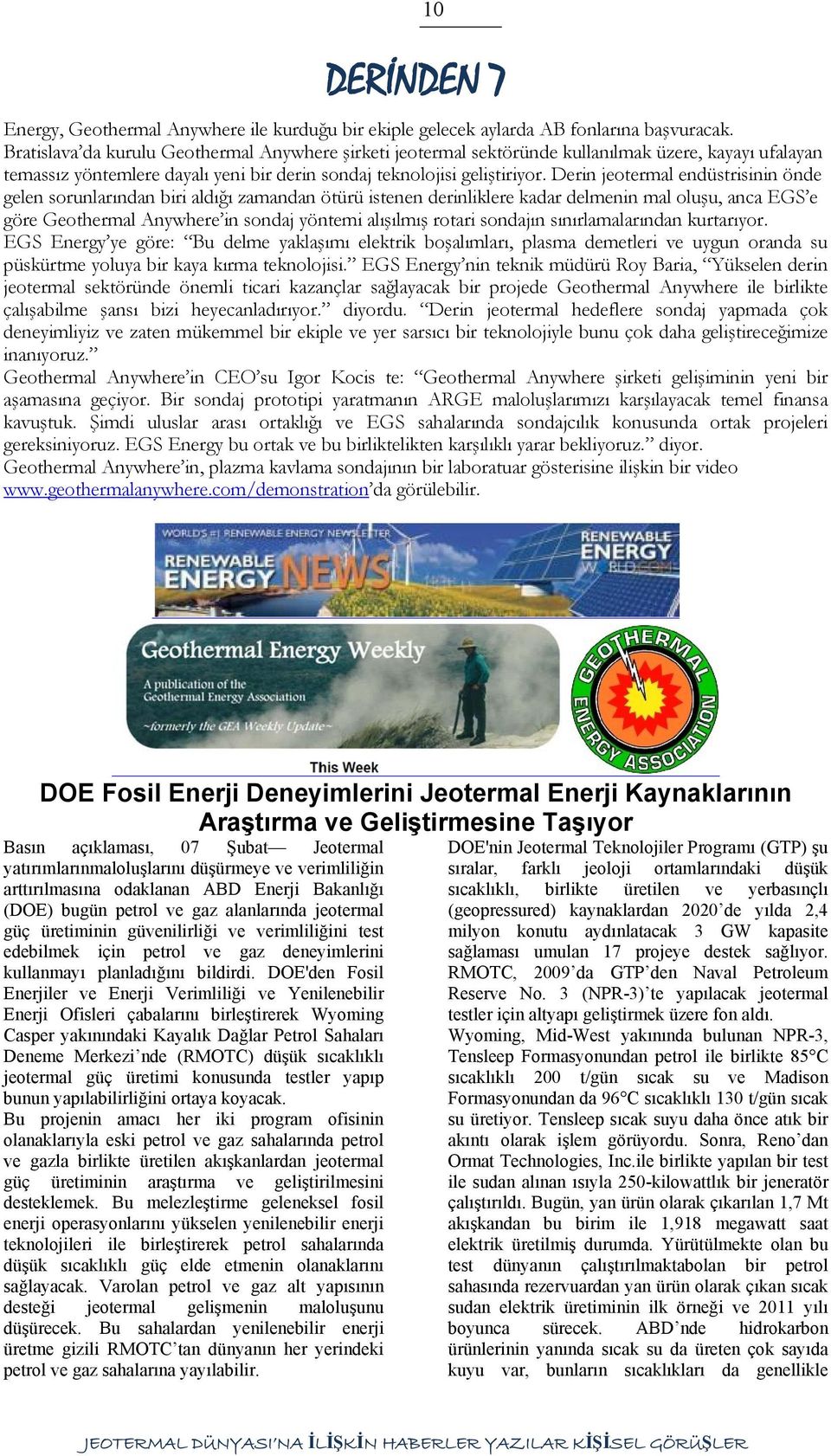 Derin jeotermal endüstrisinin önde gelen sorunlarından biri aldığı zamandan ötürü istenen derinliklere kadar delmenin mal oluşu, anca EGS e göre Geothermal Anywhere in sondaj yöntemi alışılmış rotari