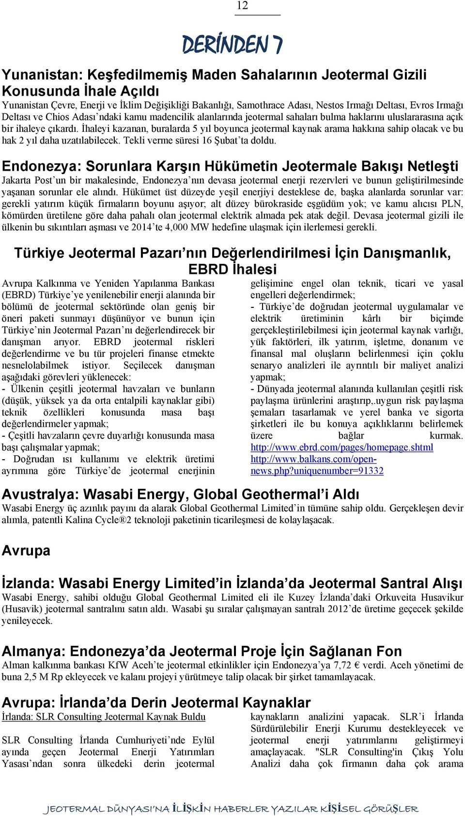 İhaleyi kazanan, buralarda 5 yıl boyunca jeotermal kaynak arama hakkına sahip olacak ve bu hak 2 yıl daha uzatılabilecek. Tekli verme süresi 16 Şubat ta doldu.