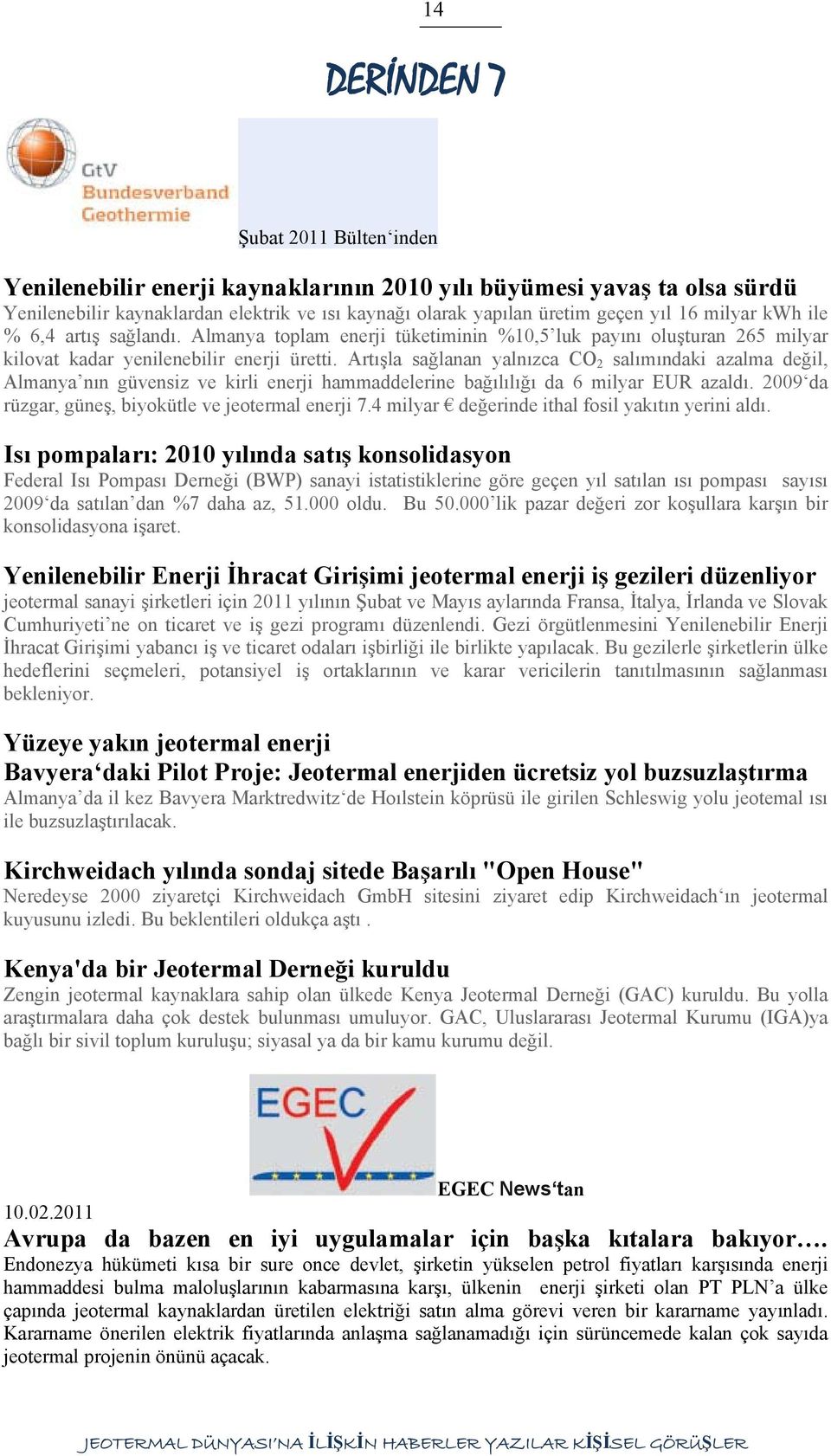 Artışla sağlanan yalnızca CO 2 salımındaki azalma değil, Almanya nın güvensiz ve kirli enerji hammaddelerine bağılılığı da 6 milyar EUR azaldı. 2009 da rüzgar, güneş, biyokütle ve jeotermal enerji 7.