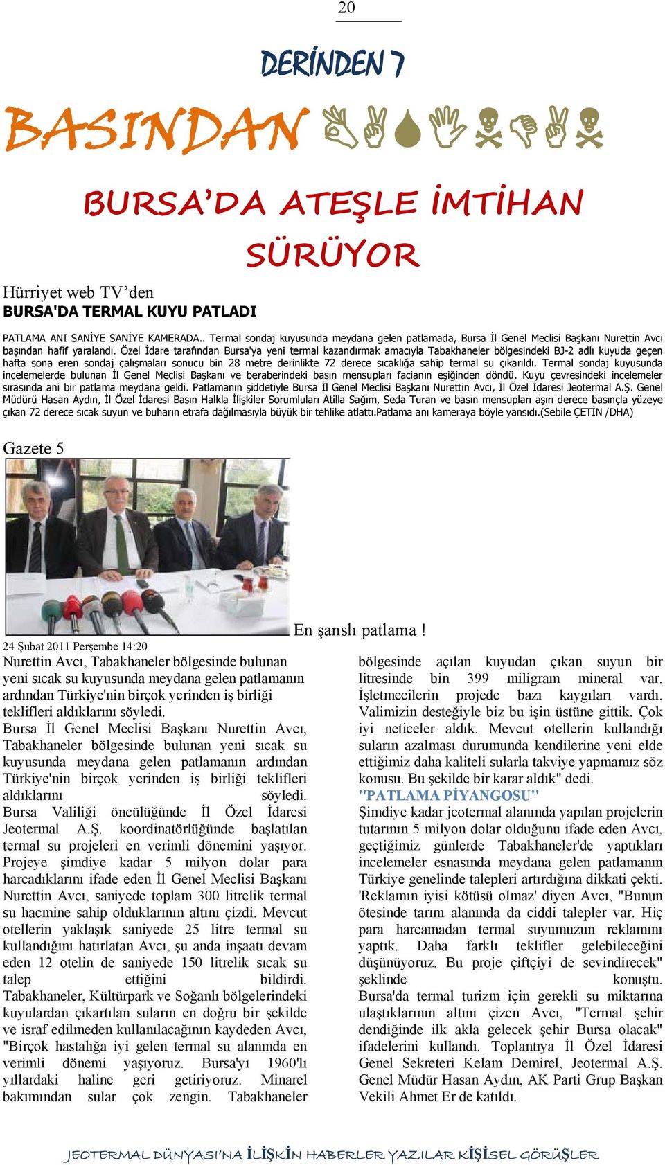 Özel İdare tarafından Bursa'ya yeni termal kazandırmak amacıyla Tabakhaneler bölgesindeki BJ-2 adlı kuyuda geçen hafta sona eren sondaj çalışmaları sonucu bin 28 metre derinlikte 72 derece sıcaklığa