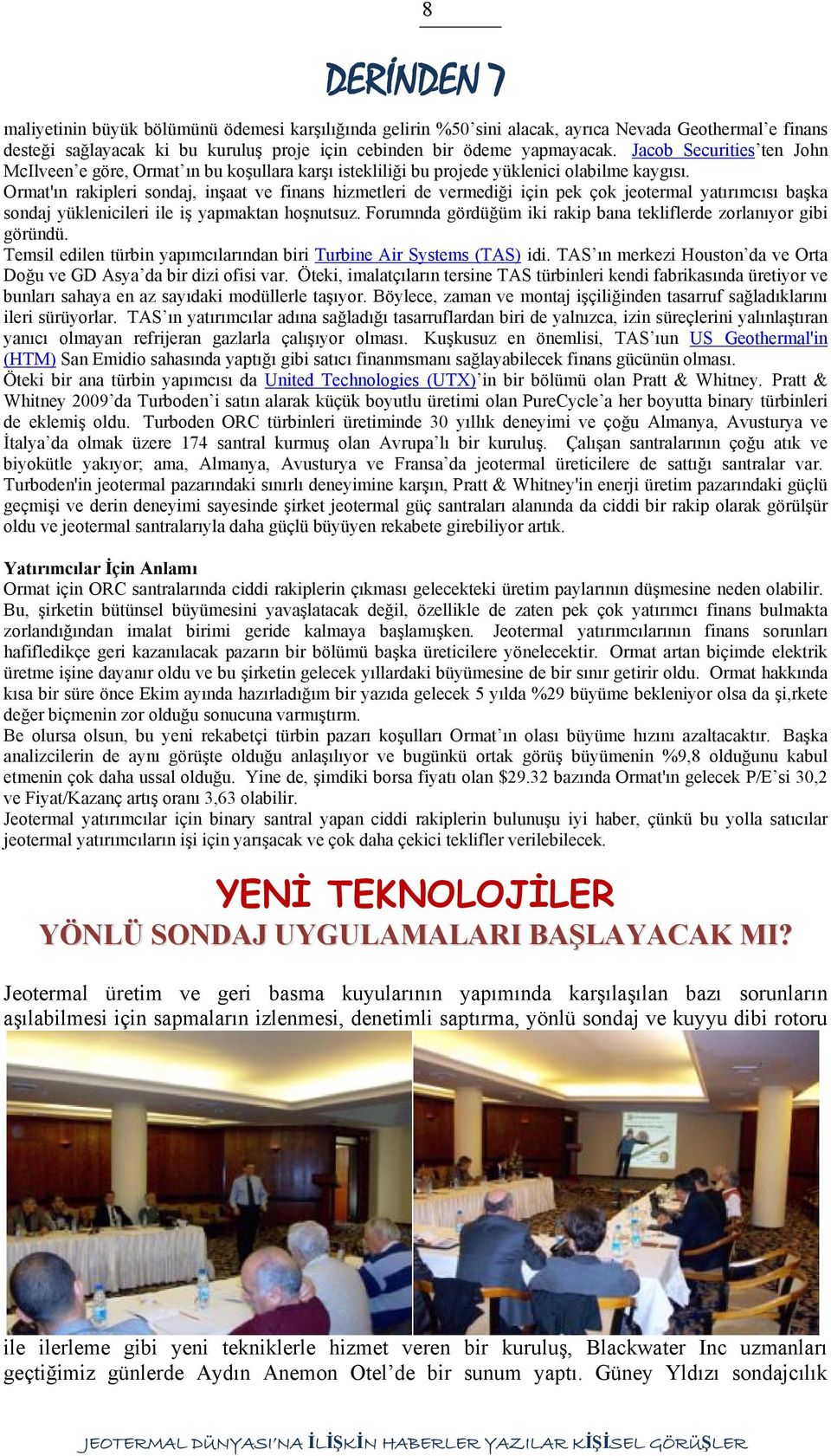 Ormat'ın rakipleri sondaj, inşaat ve finans hizmetleri de vermediği için pek çok jeotermal yatırımcısı başka sondaj yüklenicileri ile iş yapmaktan hoşnutsuz.