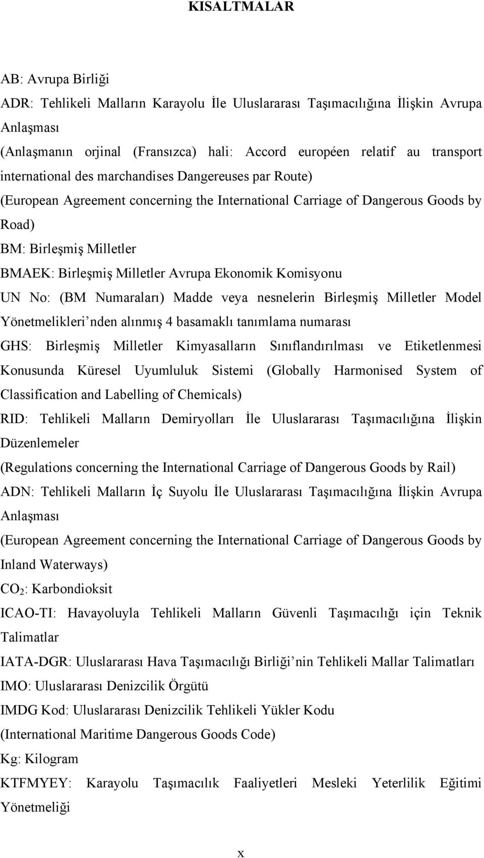 Ekonomik Komisyonu UN No: (BM Numaraları) Madde veya nesnelerin Birleşmiş Milletler Model Yönetmelikleri nden alınmış 4 basamaklı tanımlama numarası GHS: Birleşmiş Milletler Kimyasalların