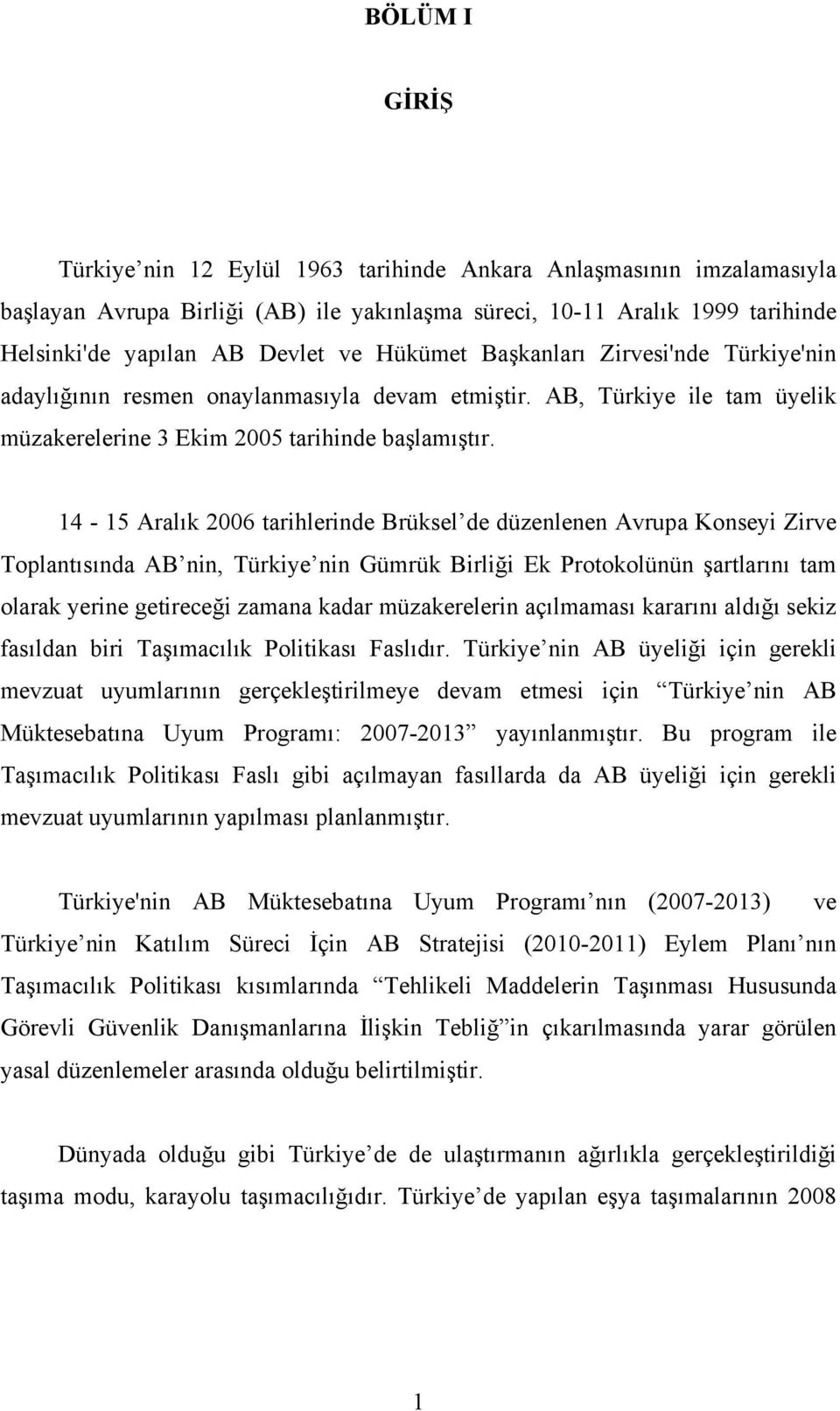 14-15 Aralık 2006 tarihlerinde Brüksel de düzenlenen Avrupa Konseyi Zirve Toplantısında AB nin, Türkiye nin Gümrük Birliği Ek Protokolünün şartlarını tam olarak yerine getireceği zamana kadar