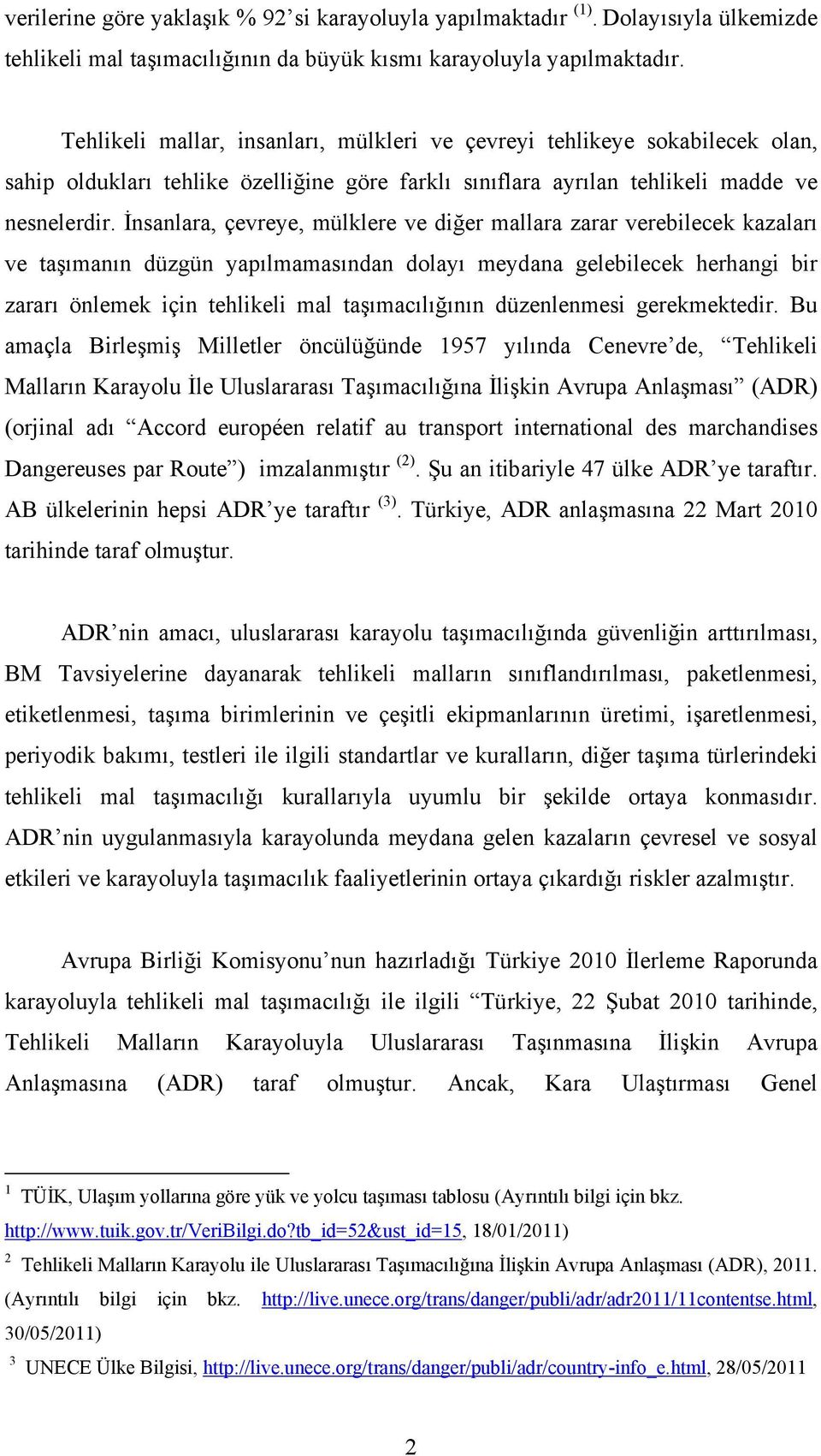 İnsanlara, çevreye, mülklere ve diğer mallara zarar verebilecek kazaları ve taşımanın düzgün yapılmamasından dolayı meydana gelebilecek herhangi bir zararı önlemek için tehlikeli mal taşımacılığının