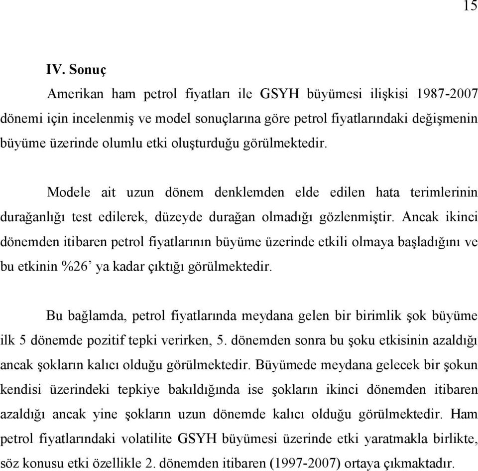 görülmektedir. Modele ait uzun dönem denklemden elde edilen hata terimlerinin durağanlığı test edilerek, düzeyde durağan olmadığı gözlenmiştir.