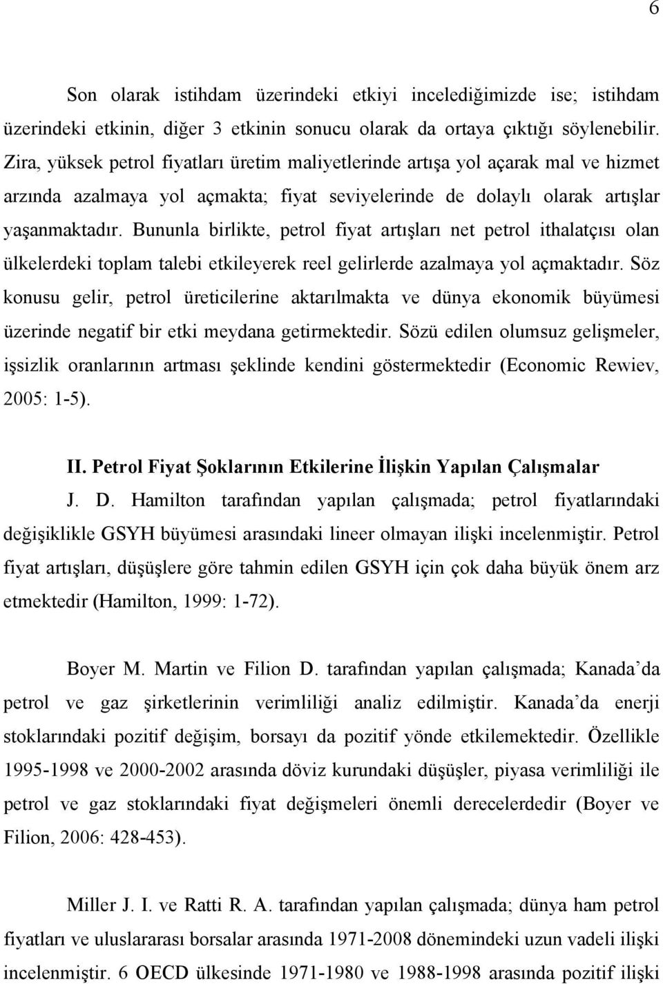 Bununla birlikte, petrol fiyat artışları net petrol ithalatçısı olan ülkelerdeki toplam talebi etkileyerek reel gelirlerde azalmaya yol açmaktadır.