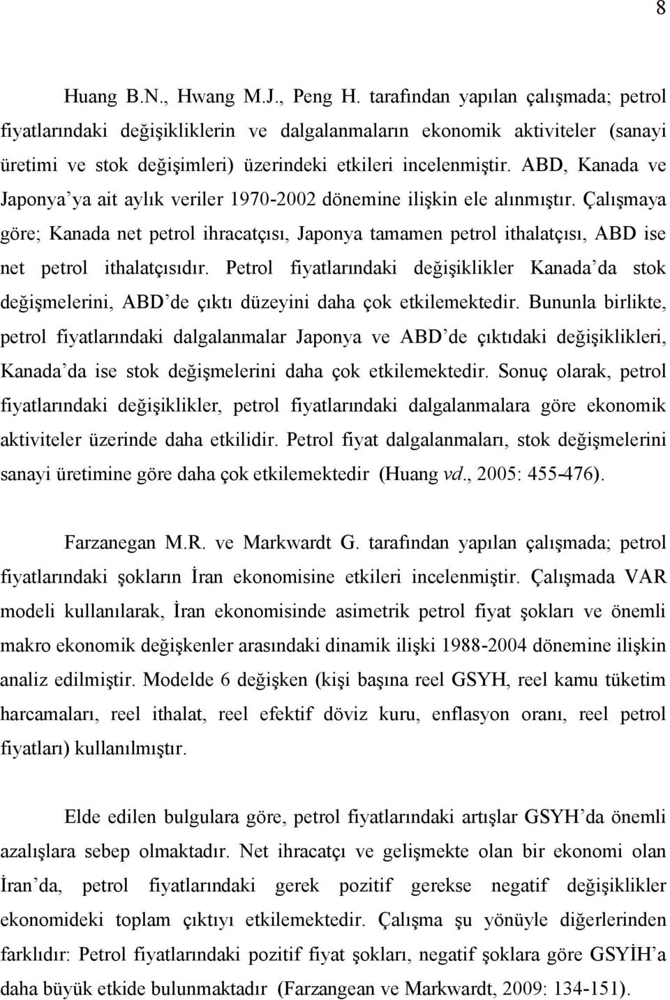 ABD, Kanada ve Japonya ya ait aylık veriler 1970-2002 dönemine ilişkin ele alınmıştır.