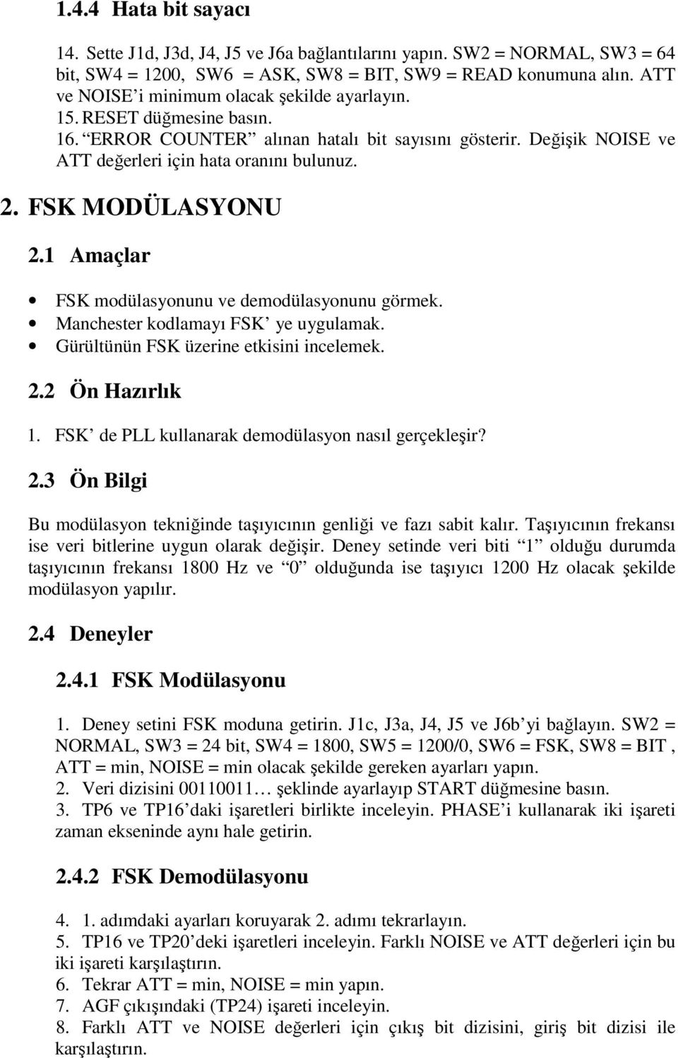 FSK MODÜLASYONU 2.1 Amaçlar FSK modülasyonunu ve demodülasyonunu görmek. Manhester kodlamayı FSK ye uygulamak. Gürültünün FSK üzerine etkisini inelemek. 2.2 Ön Hazırlık 1.