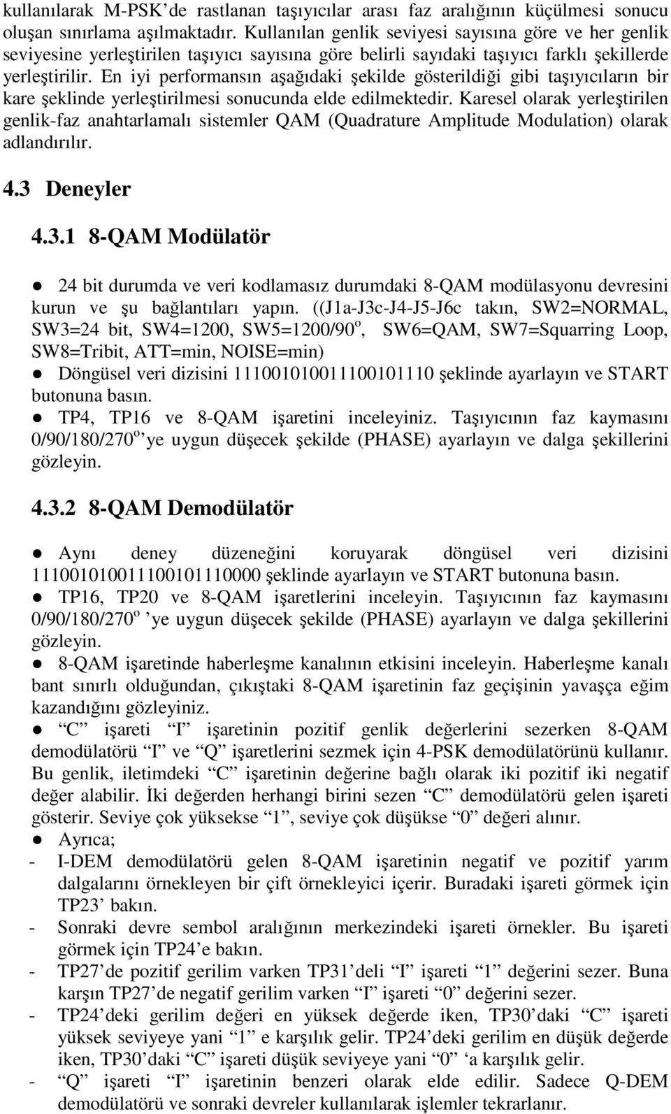 En iyi performansın aşağıdaki şekilde gösterildiği gibi taşıyııların bir kare şeklinde yerleştirilmesi sonuunda elde edilmektedir.