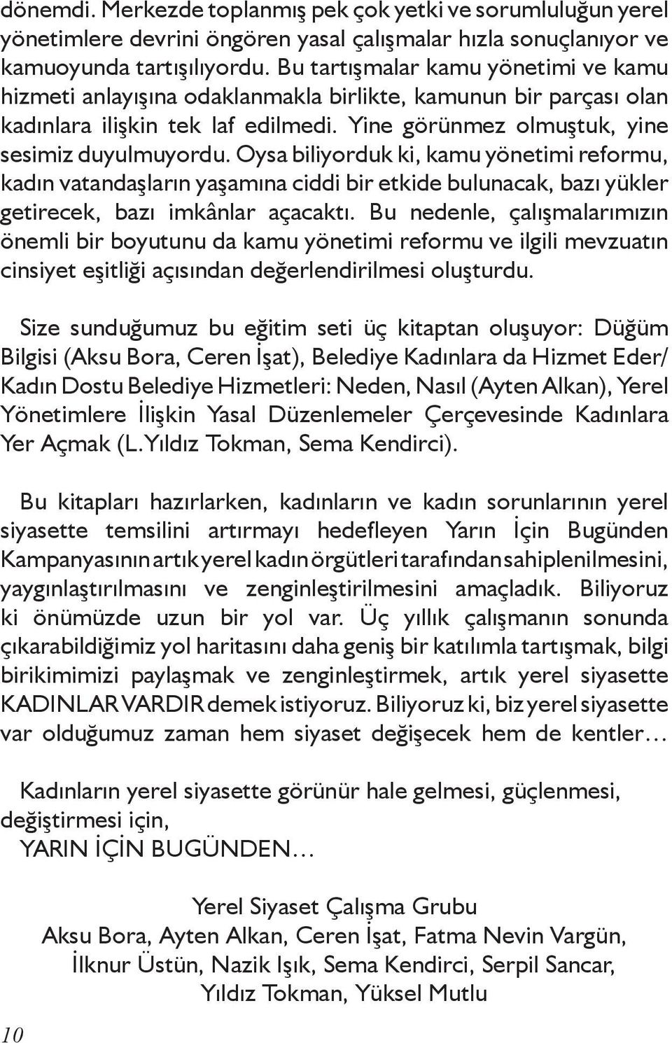 Oysa biliyorduk ki, kamu yönetimi reformu, kadın vatandaşların yaşamına ciddi bir etkide bulunacak, bazı yükler getirecek, bazı imkânlar açacaktı.