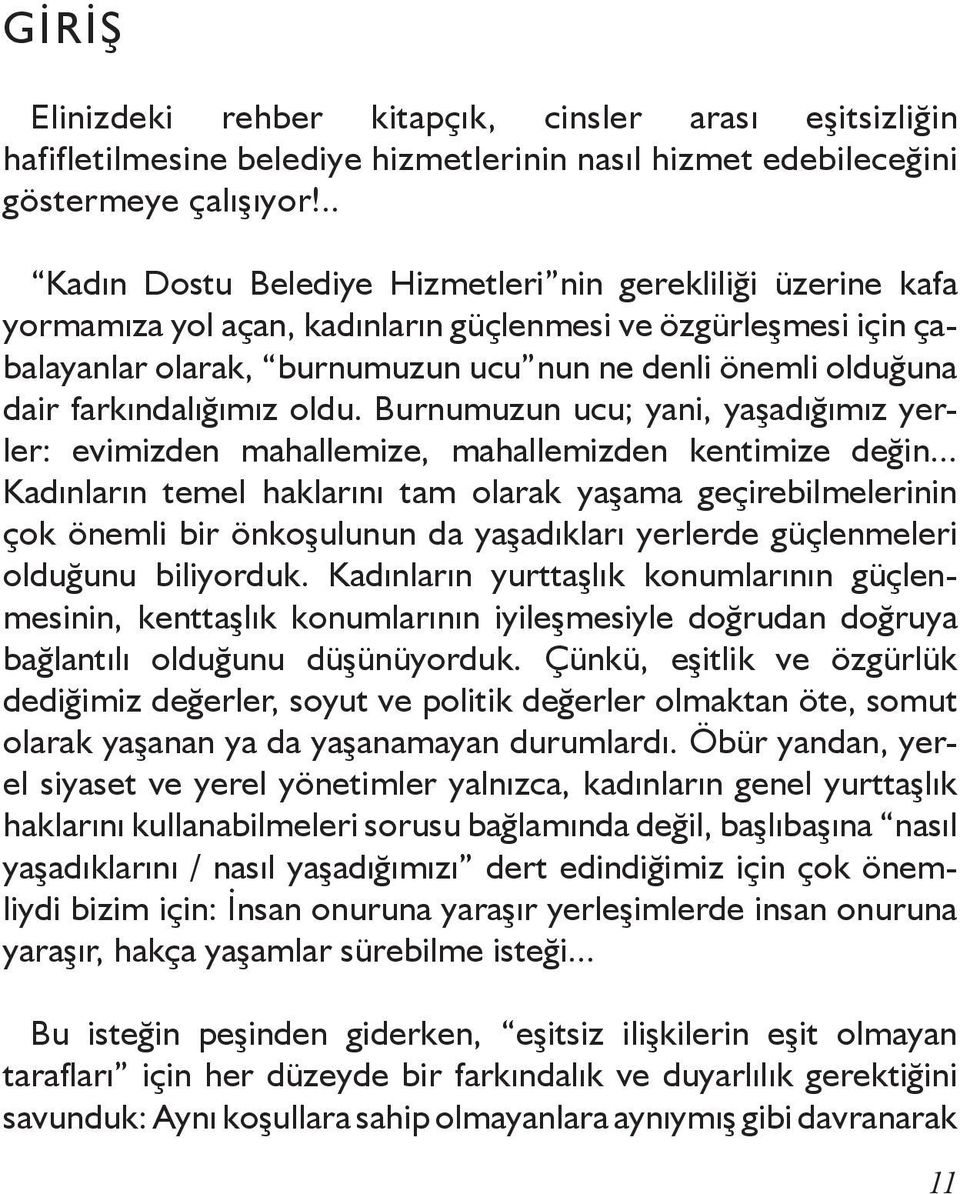 farkındalığımız oldu. Burnumuzun ucu; yani, yaşadığımız yerler: evimizden mahallemize, mahallemizden kentimize değin.