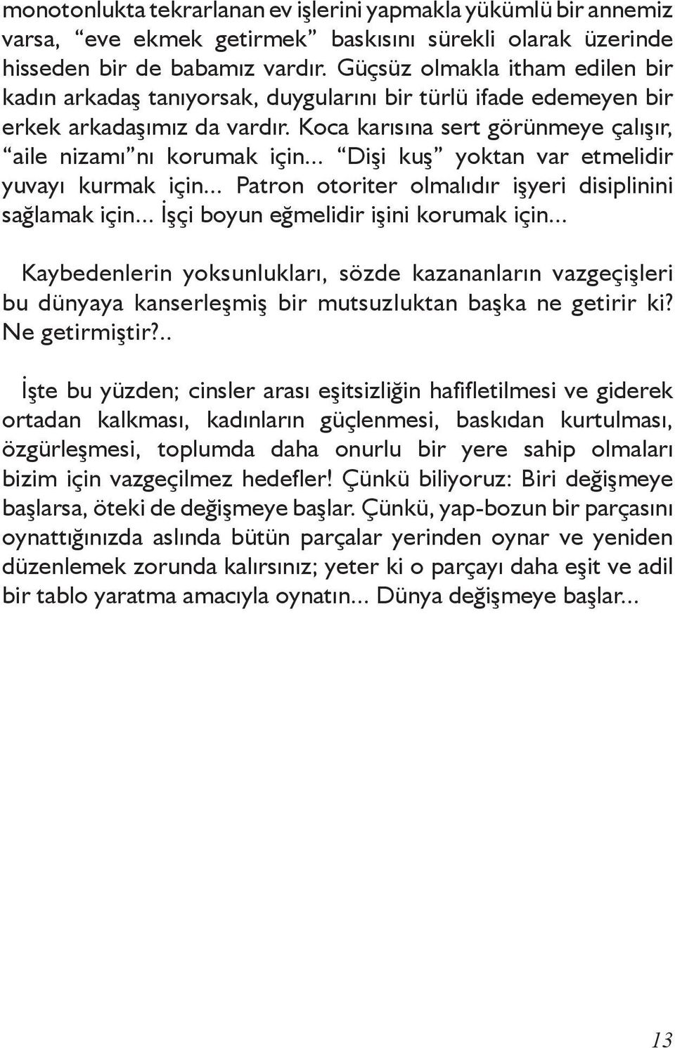 .. Dişi kuş yoktan var etmelidir yuvayı kurmak için... Patron otoriter olmalıdır işyeri disiplinini sağlamak için... İşçi boyun eğmelidir işini korumak için.