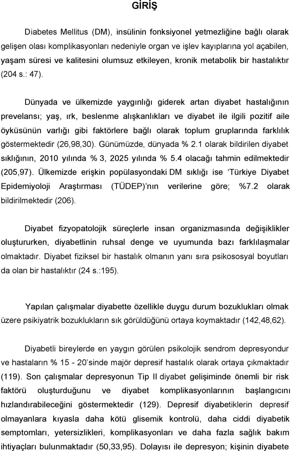 Dünyada ve ülkemizde yaygınlığı giderek artan diyabet hastalığının prevelansı; yaş, ırk, beslenme alışkanlıkları ve diyabet ile ilgili pozitif aile öyküsünün varlığı gibi faktörlere bağlı olarak