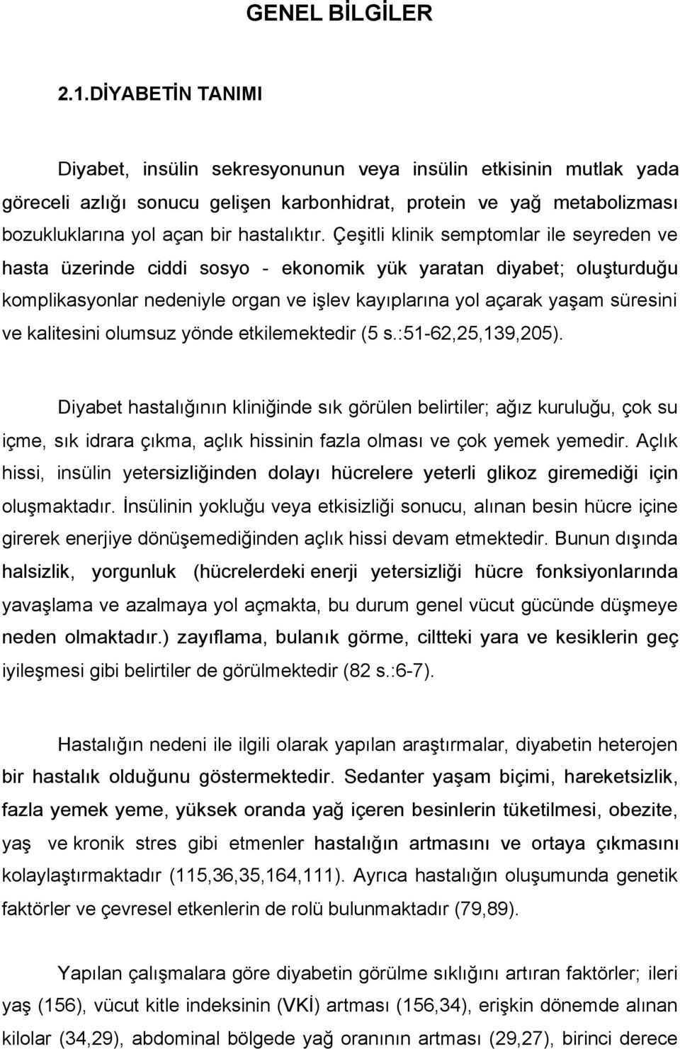 Çeşitli klinik semptomlar ile seyreden ve hasta üzerinde ciddi sosyo - ekonomik yük yaratan diyabet; oluşturduğu komplikasyonlar nedeniyle organ ve işlev kayıplarına yol açarak yaşam süresini ve