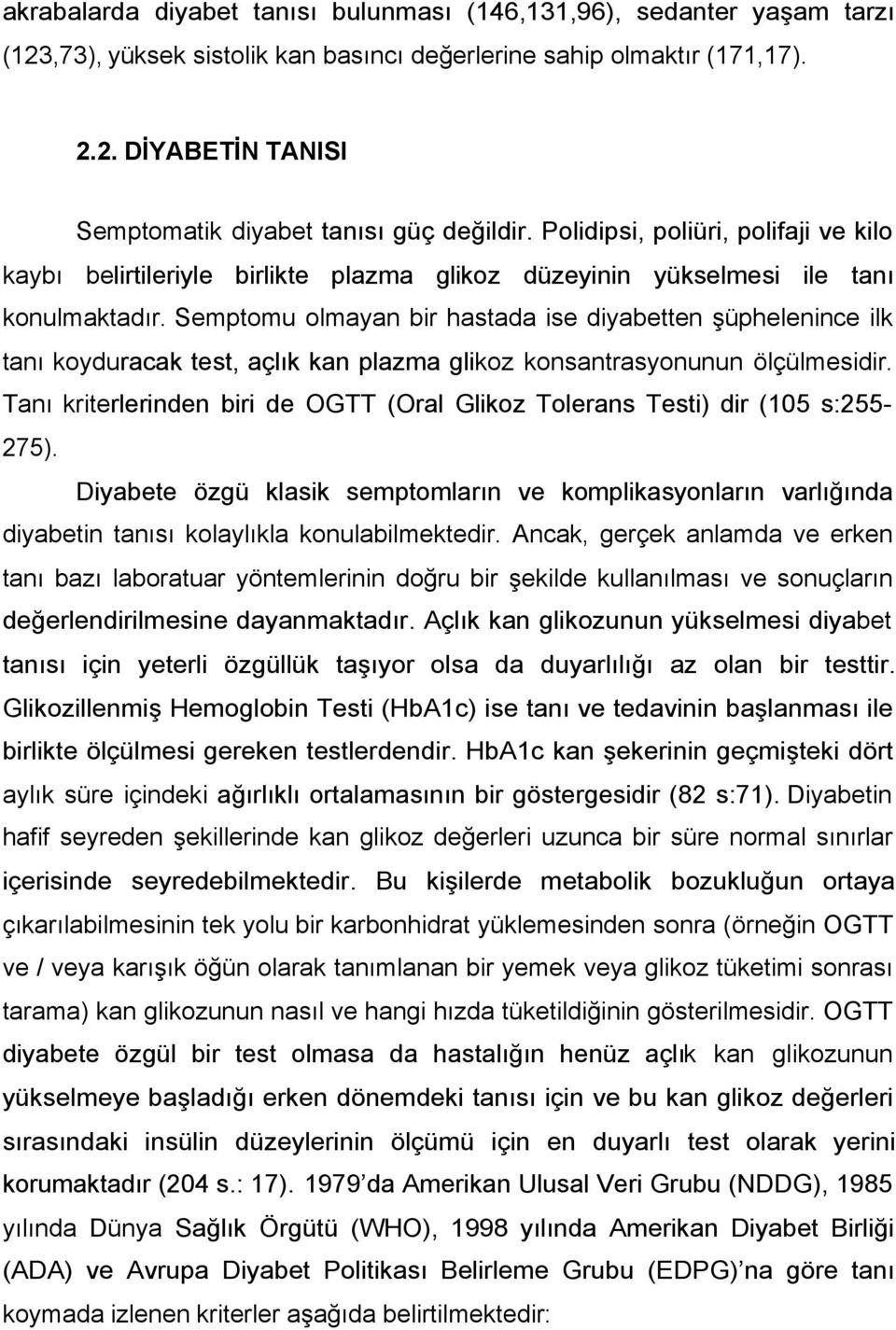 Semptomu olmayan bir hastada ise diyabetten şüphelenince ilk tanı koyduracak test, açlık kan plazma glikoz konsantrasyonunun ölçülmesidir.