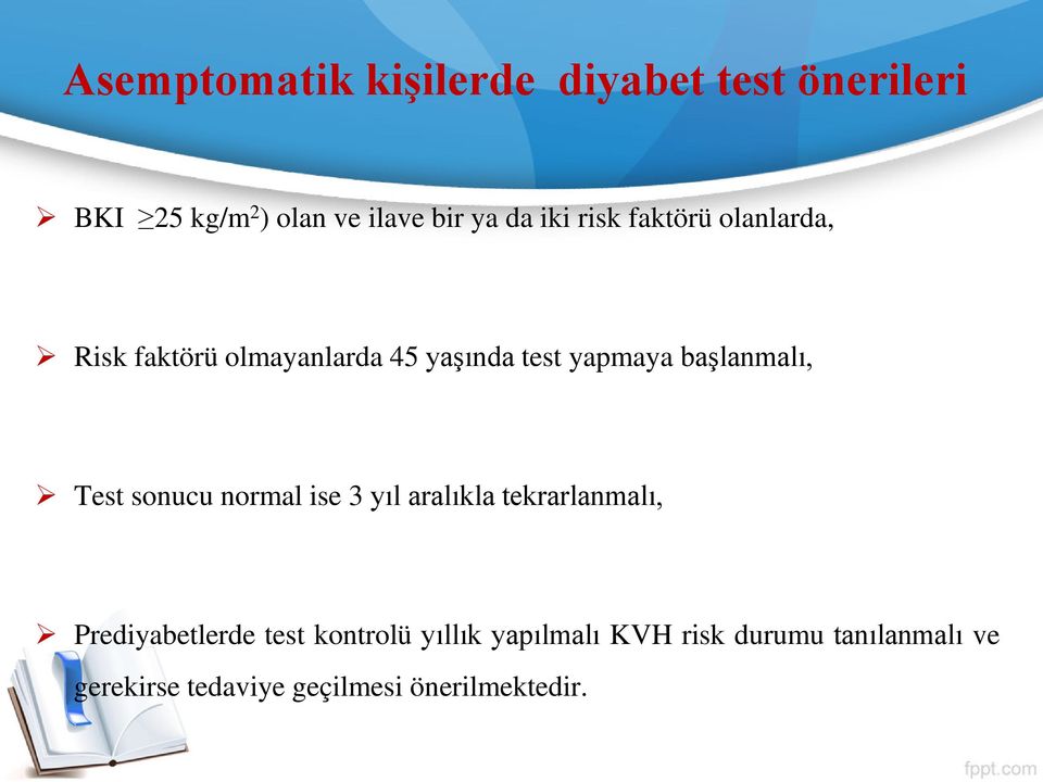 başlanmalı, Test sonucu normal ise 3 yıl aralıkla tekrarlanmalı, Prediyabetlerde test