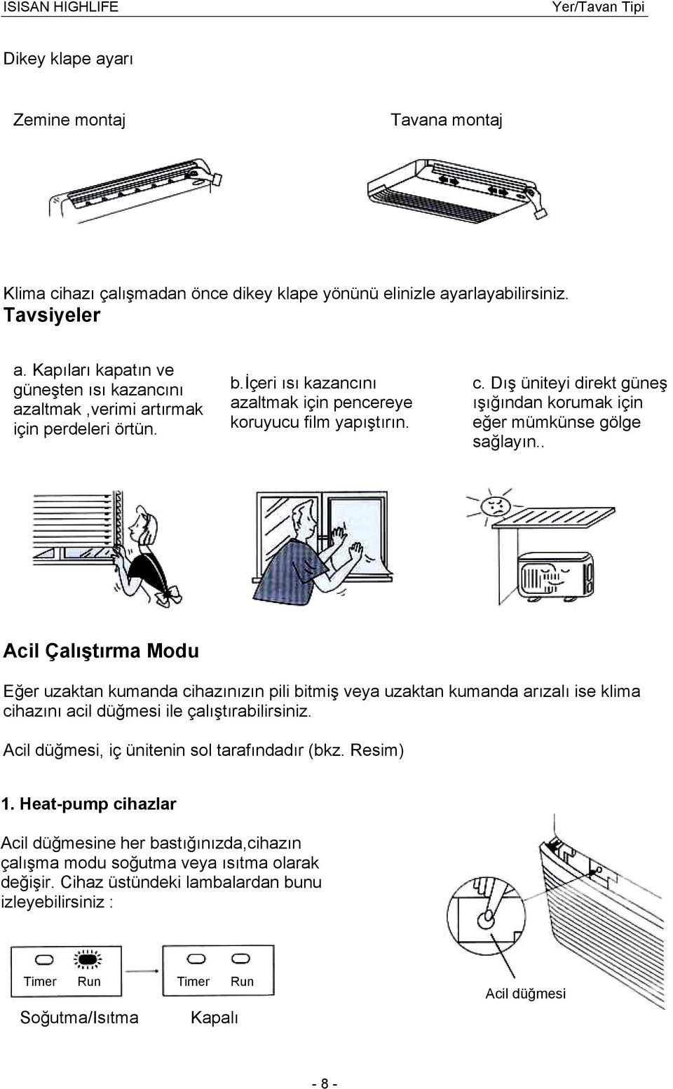 Dış üniteyi direkt güneş ışığından korumak için eğer mümkünse gölge sağlayın.