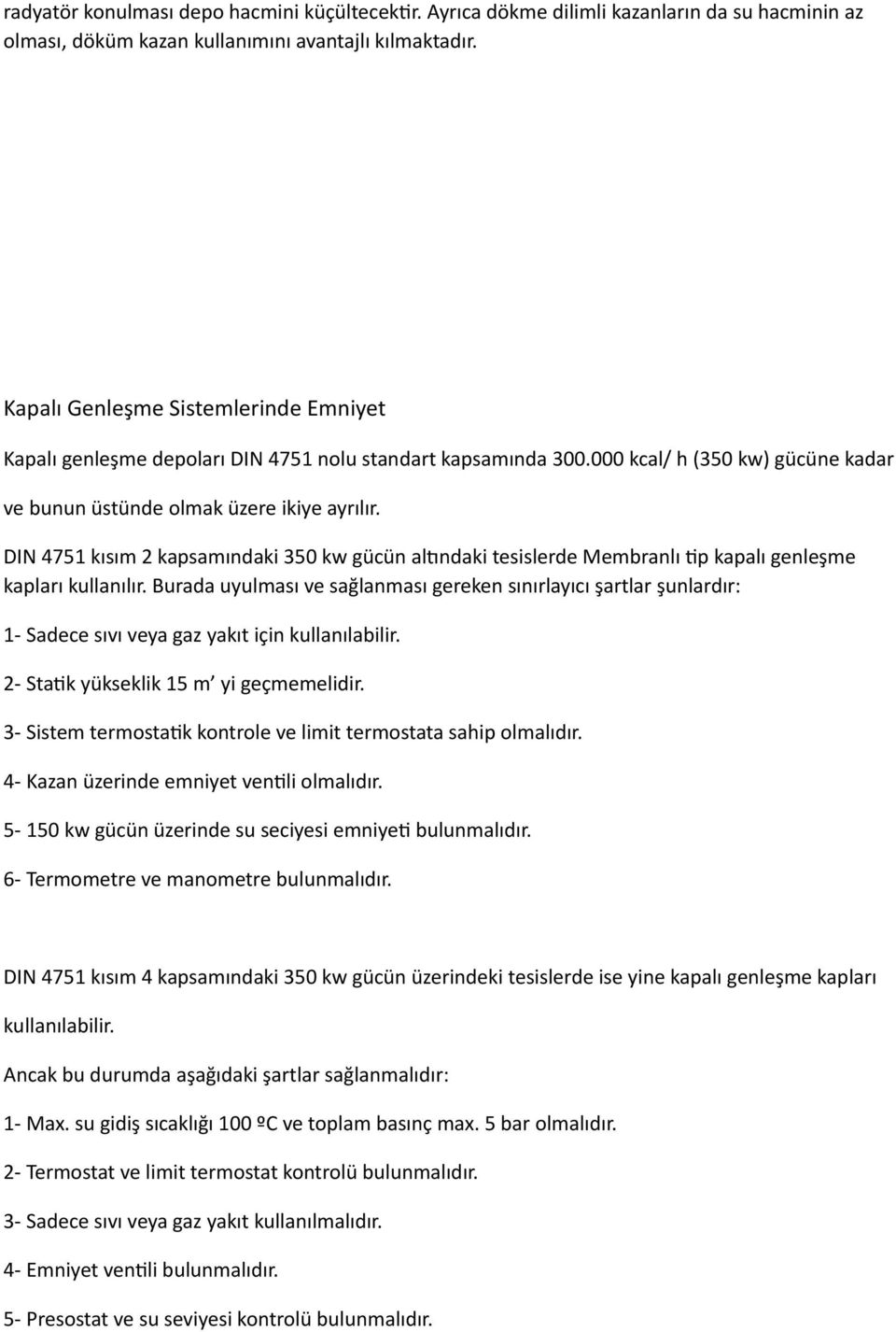 DIN 4751 kısım 2 kapsamındaki 350 kw gücün alandaki tesislerde Membranlı?p kapalı genleşme kapları kullanılır.