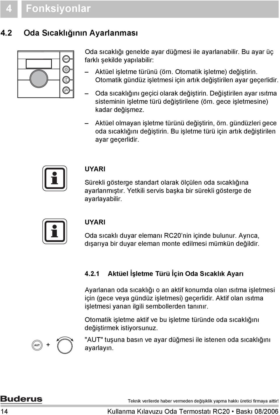 gece işletmesine) kadar değişmez. Aktüel olmayan işletme türünü değiştirin, örn. gündüzleri gece oda sıcaklığını değiştirin. Bu işletme türü için artık değiştirilen ayar geçerlidir.