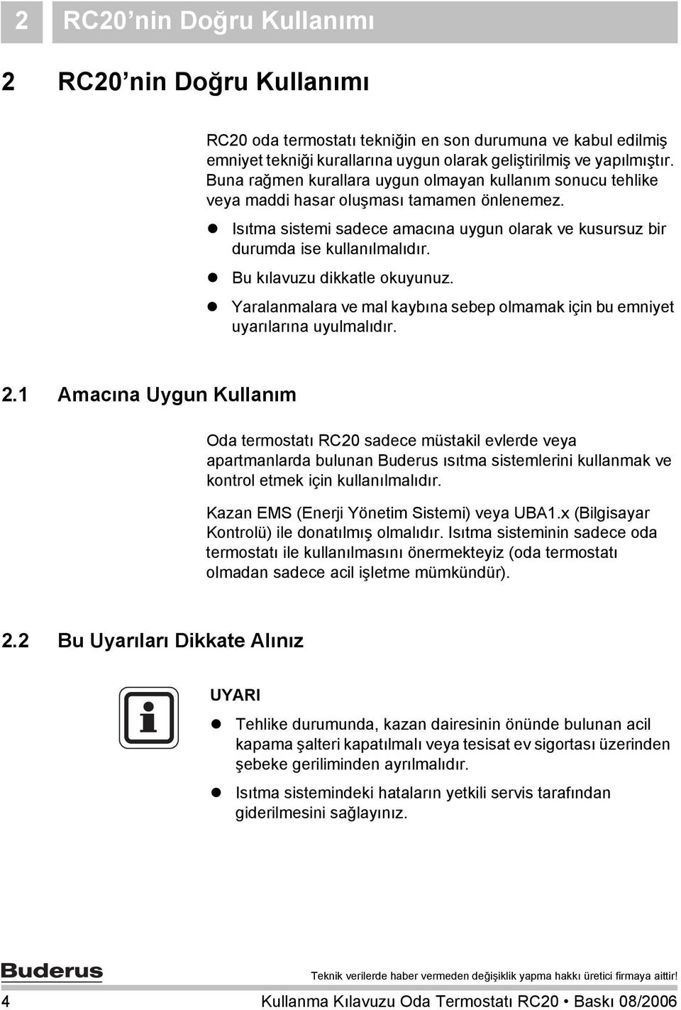 Bu kılavuzu dikkatle okuyunuz. Yaralanmalara ve mal kaybına sebep olmamak için bu emniyet uyarılarına uyulmalıdır. 2.