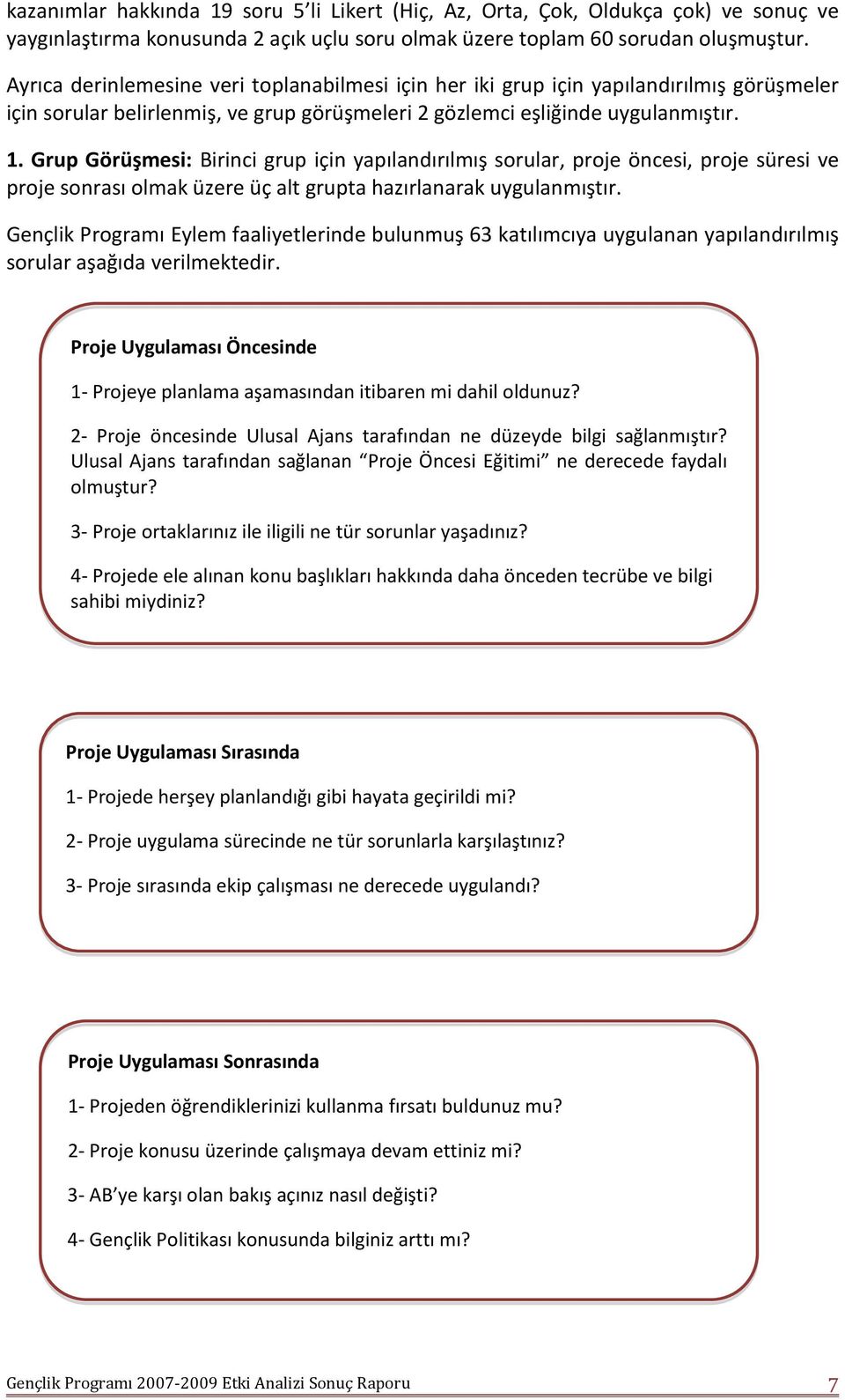 Grup Görüşmesi: Birinci grup için yapılandırılmış sorular, proje öncesi, proje süresi ve proje sonrası olmak üzere üç alt grupta hazırlanarak uygulanmıştır.