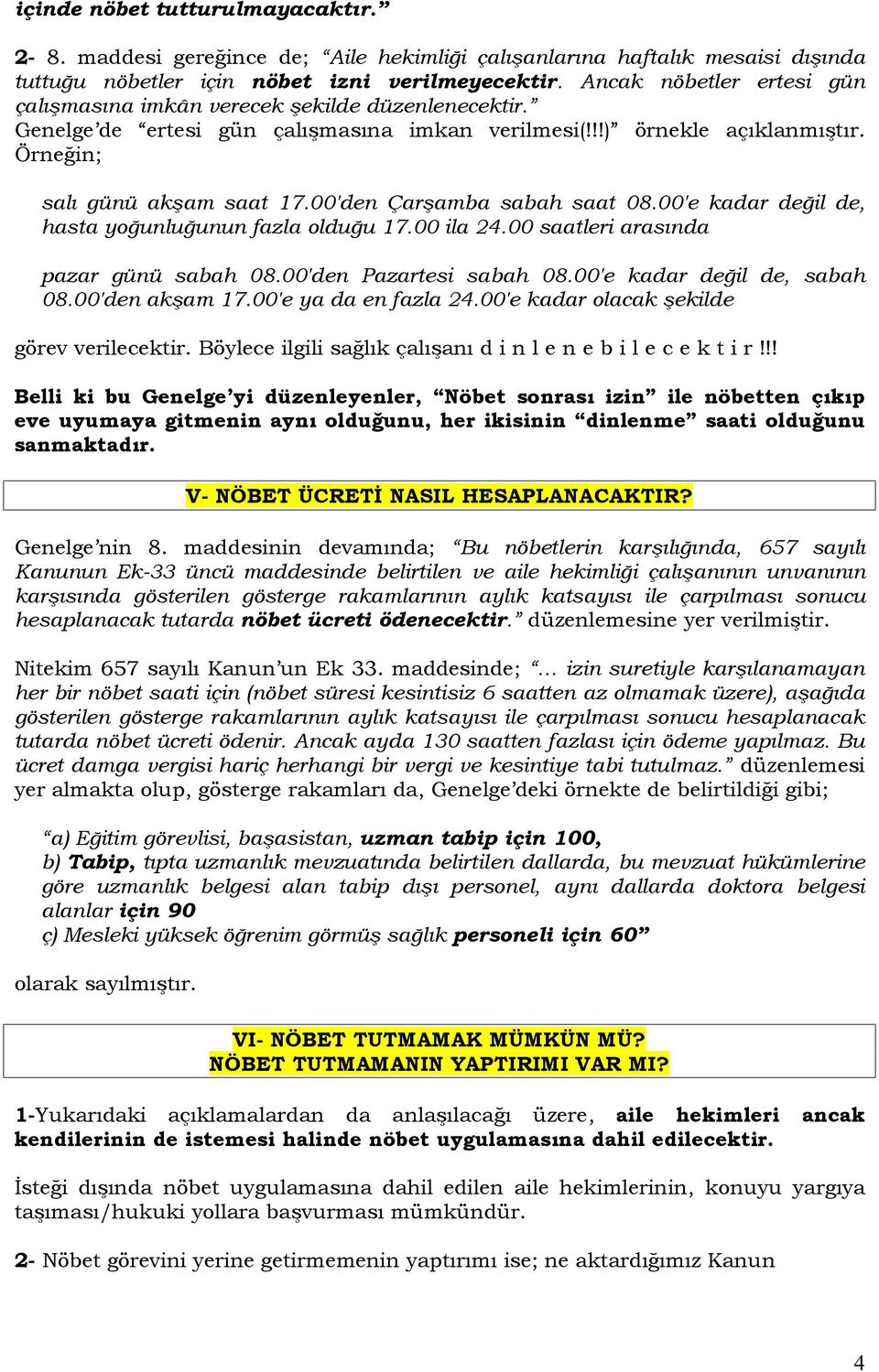 00'den Çarşamba sabah saat 08.00'e kadar değil de, hasta yoğunluğunun fazla olduğu 17.00 ila 24.00 saatleri arasında pazar günü sabah 08.00'den Pazartesi sabah 08.00'e kadar değil de, sabah 08.