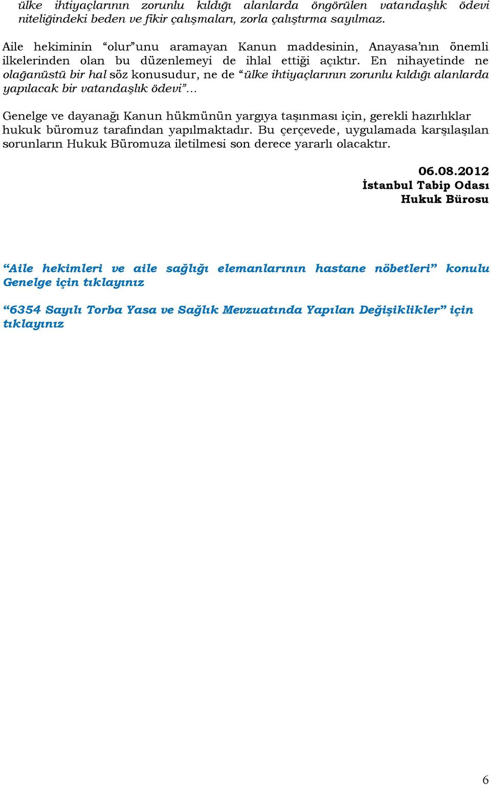 En nihayetinde ne olağanüstü bir hal söz konusudur, ne de ülke ihtiyaçlarının zorunlu kıldığı alanlarda yapılacak bir vatandaşlık ödevi Genelge ve dayanağı Kanun hükmünün yargıya taşınması için,