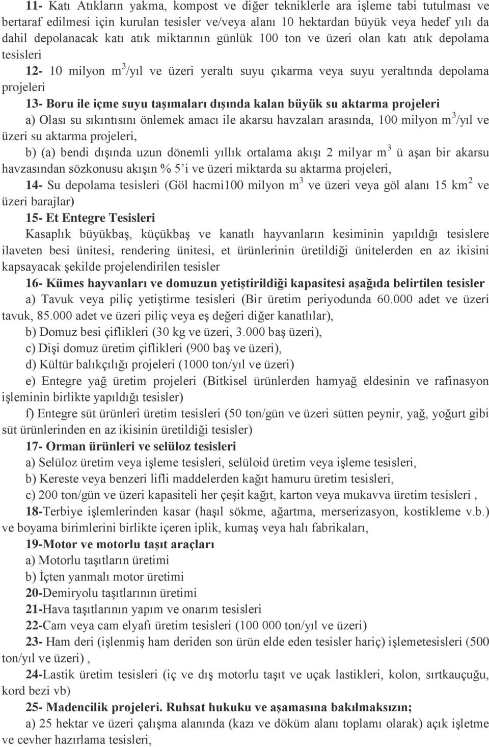 dışında kalan büyük su aktarma projeleri a) Olası su sıkıntısını önlemek amacı ile akarsu havzaları arasında, 100 milyon m 3 /yıl ve üzeri su aktarma projeleri, b) (a) bendi dışında uzun dönemli