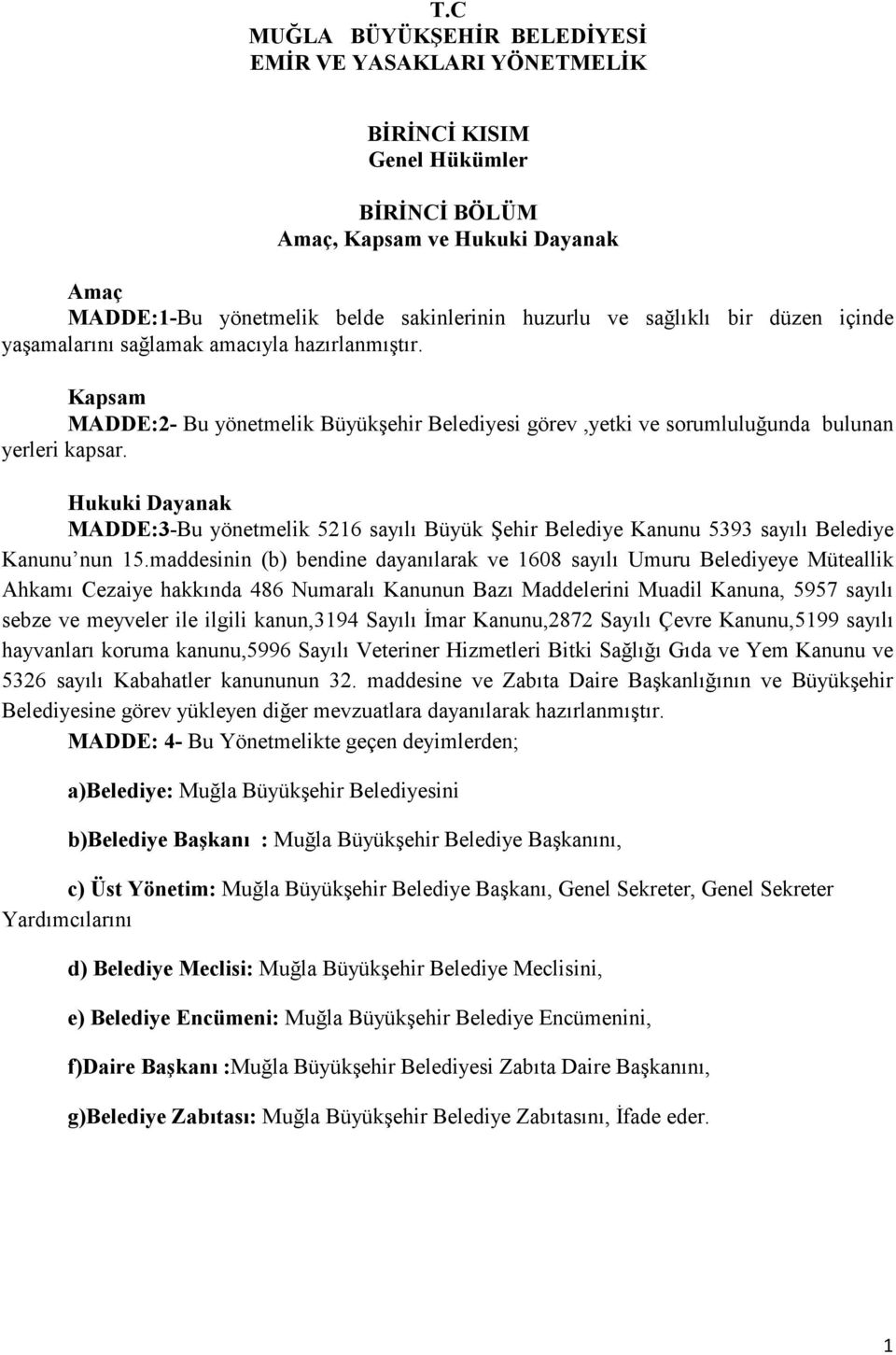 Hukuki Dayanak MADDE:3-Bu yönetmelik 5216 sayılı Büyük Şehir Belediye Kanunu 5393 sayılı Belediye Kanunu nun 15.