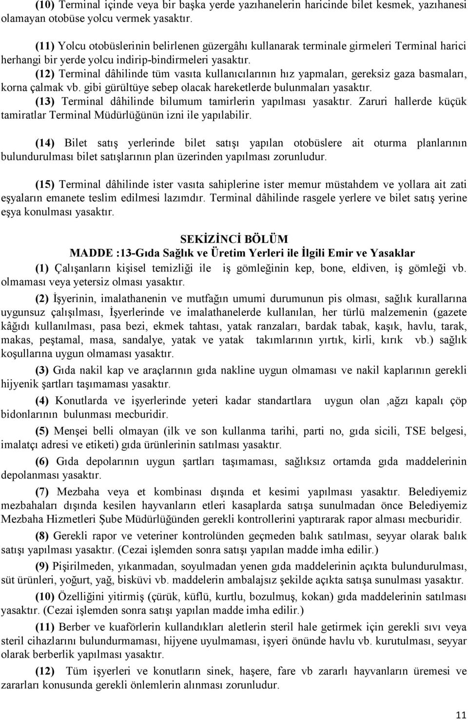 (12) Terminal dâhilinde tüm vasıta kullanıcılarının hız yapmaları, gereksiz gaza basmaları, korna çalmak vb. gibi gürültüye sebep olacak hareketlerde bulunmaları yasaktır.