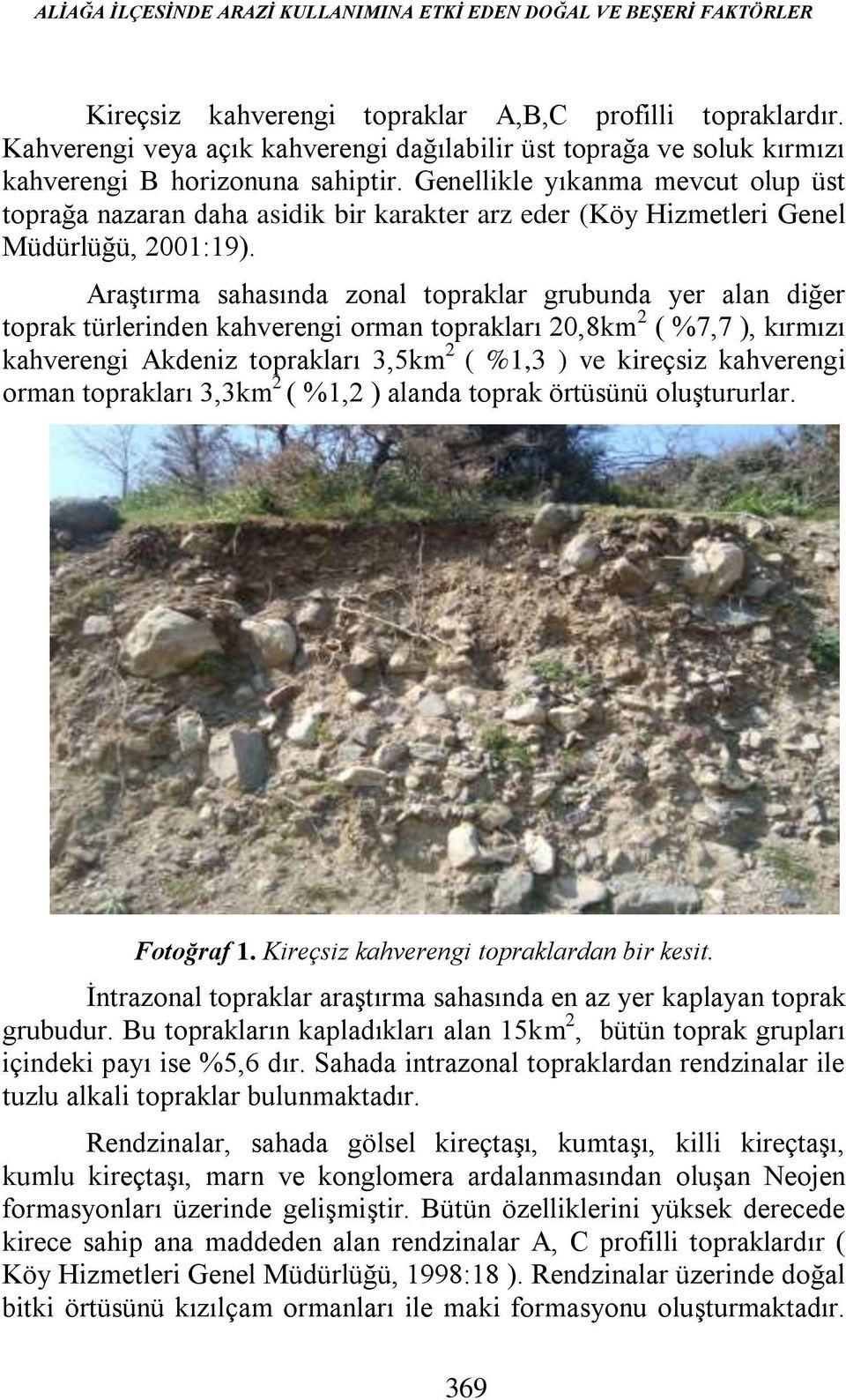 Genellikle yıkanma mevcut olup üst toprağa nazaran daha asidik bir karakter arz eder (Köy Hizmetleri Genel Müdürlüğü, 2001:19).