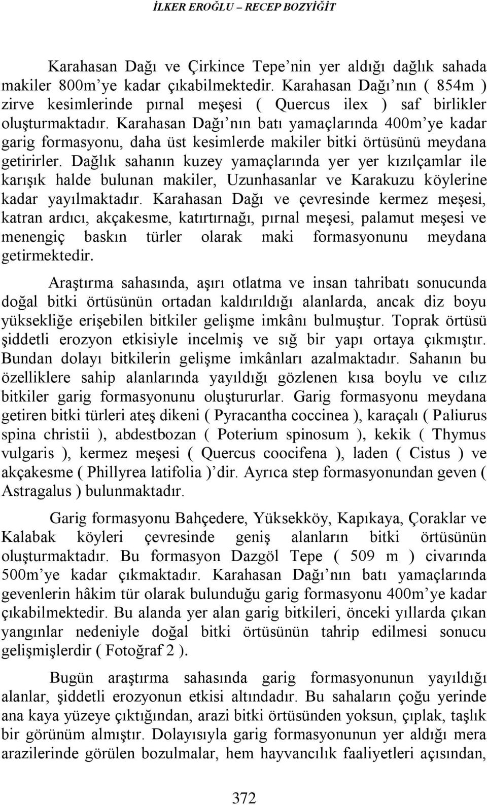 Karahasan Dağı nın batı yamaçlarında 400m ye kadar garig formasyonu, daha üst kesimlerde makiler bitki örtüsünü meydana getirirler.