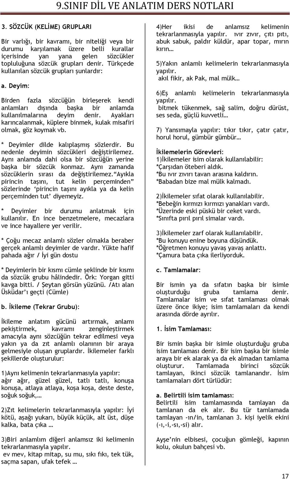 Ayakları karıncalanmak, küplere binmek, kulak misafiri olmak, göz koymak vb. * Deyimler dilde kalıplaşmış sözlerdir. Bu nedenle deyimin sözcükleri değiştirilemez.