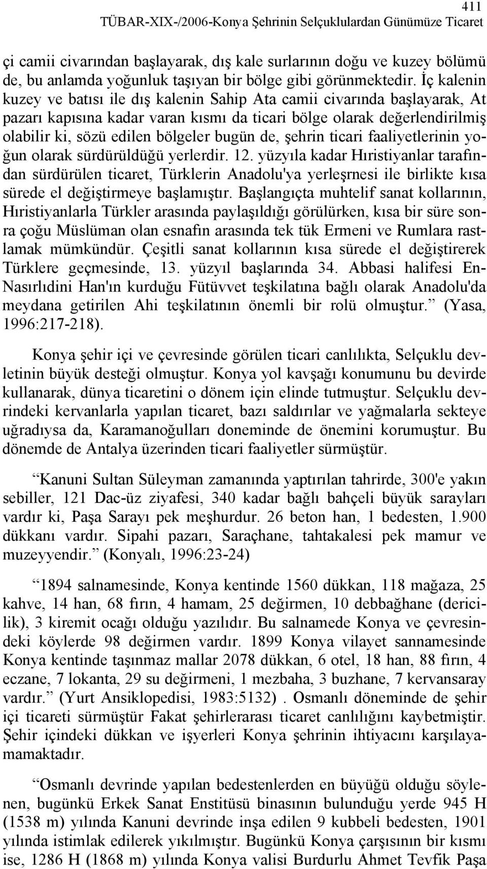 İç kalenin kuzey ve batısı ile dış kalenin Sahip Ata camii civarında başlayarak, At pazarı kapısına kadar varan kısmı da ticari bölge olarak değerlendirilmiş olabilir ki, sözü edilen bölgeler bugün