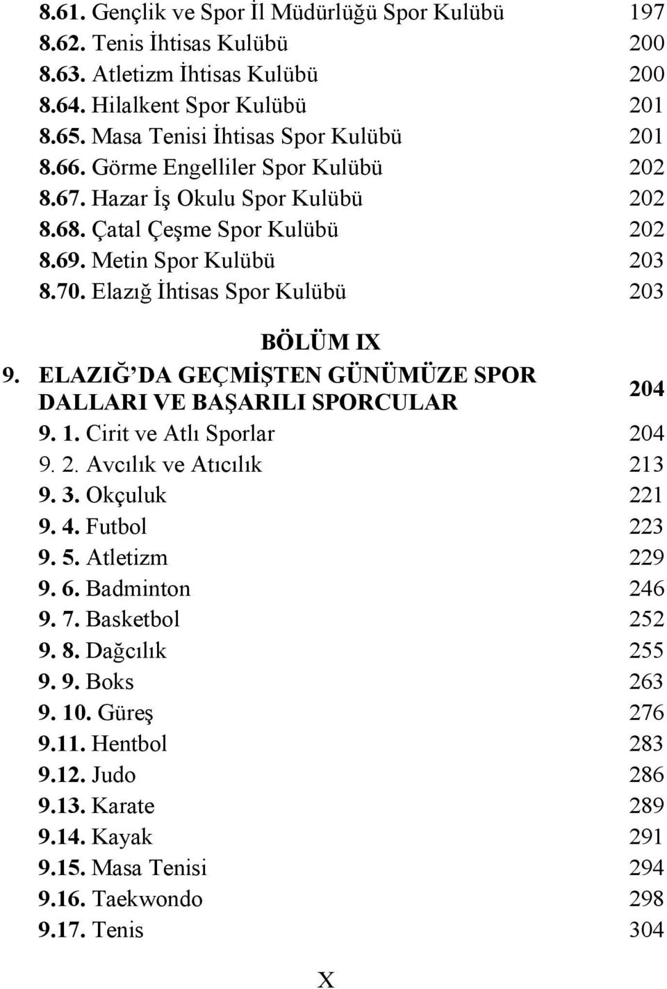 ELAZIĞ DA GEÇMİŞTEN GÜNÜMÜZE SPOR DALLARI VE BAŞARILI SPORCULAR 204 9. 1. Cirit ve Atlı Sporlar 204 9. 2. Avcılık ve Atıcılık 213 9. 3. Okçuluk 9. 4. Futbol 221 223 9. 5. Atletizm 229 9. 6.