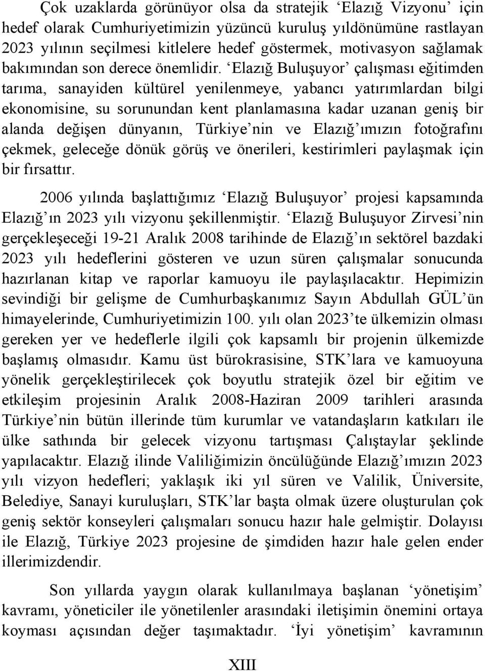 Elazığ Buluşuyor çalışması eğitimden tarıma, sanayiden kültürel yenilenmeye, yabancı yatırımlardan bilgi ekonomisine, su sorunundan kent planlamasına kadar uzanan geniş bir alanda değişen dünyanın,