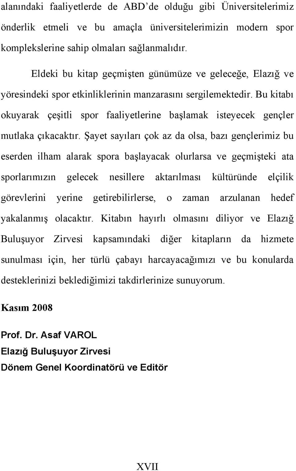 Bu kitabı okuyarak çeşitli spor faaliyetlerine başlamak isteyecek gençler mutlaka çıkacaktır.