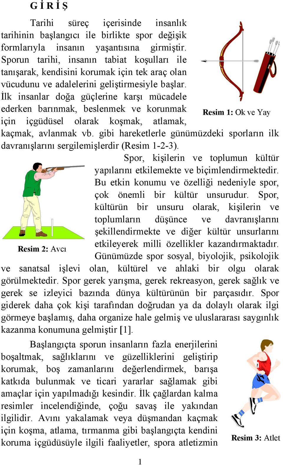 İlk insanlar doğa güçlerine karşı mücadele ederken barınmak, beslenmek ve korunmak Resim 1: Ok ve Yay için içgüdüsel olarak koşmak, atlamak, kaçmak, avlanmak vb.